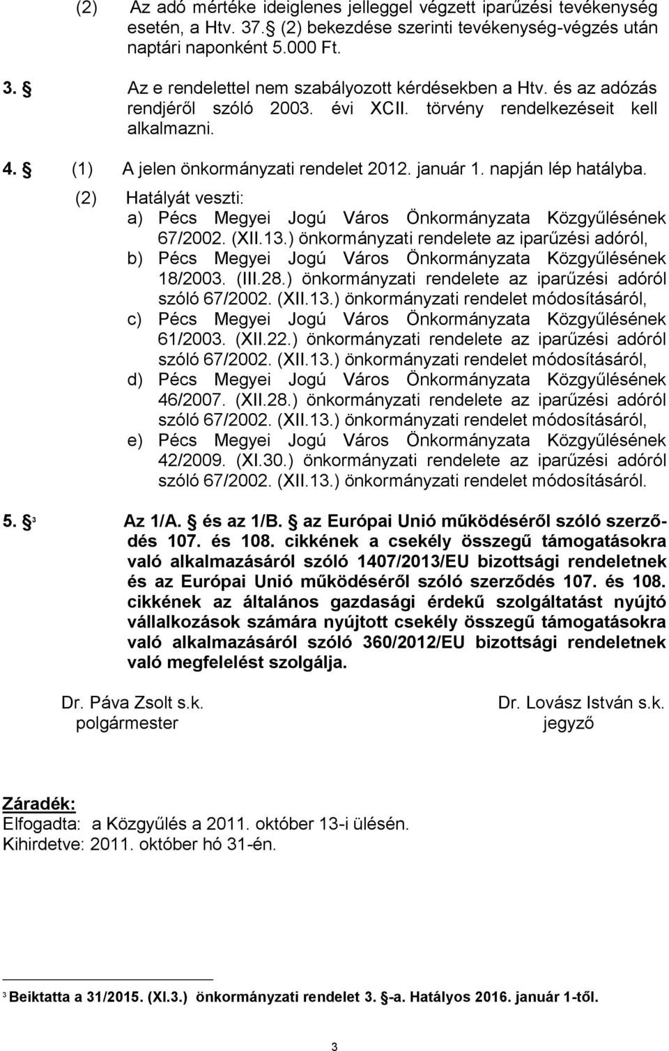 (2) Hatályát veszti: a) Pécs Megyei Jogú Város Önkormányzata Közgyűlésének 67/2002. (XII.13.