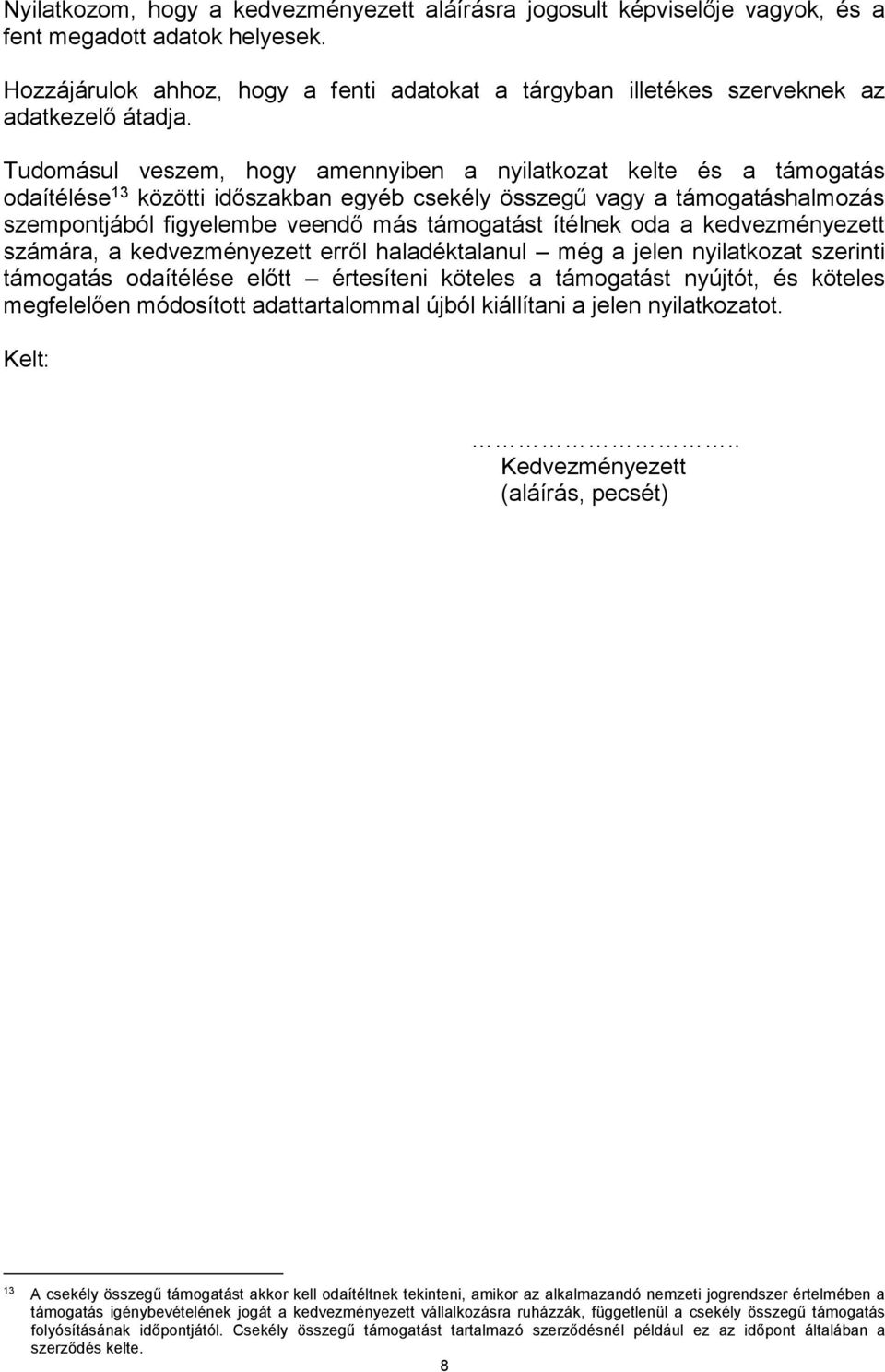 Tudomásul veszem, hogy amennyiben a nyilatkozat kelte és a támogatás odaítélése 13 közötti időszakban egyéb csekély összegű vagy a támogatáshalmozás szempontjából figyelembe veendő más támogatást