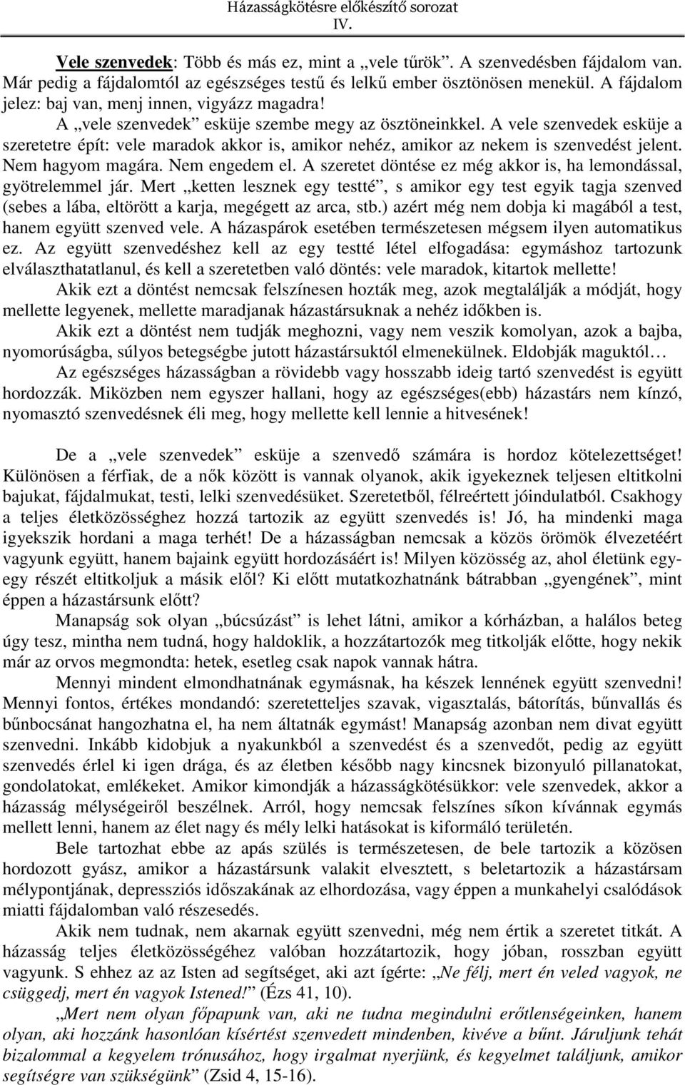 A vele szenvedek esküje a szeretetre épít: vele maradok akkor is, amikor nehéz, amikor az nekem is szenvedést jelent. Nem hagyom magára. Nem engedem el.