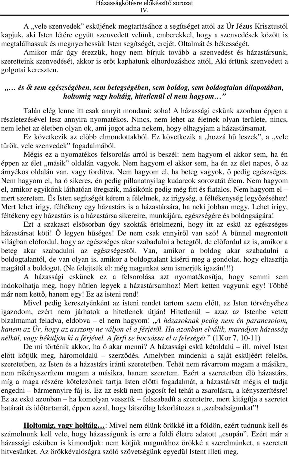 Amikor már úgy érezzük, hogy nem bírjuk tovább a szenvedést és házastársunk, szeretteink szenvedését, akkor is erőt kaphatunk elhordozáshoz attól, Aki értünk szenvedett a golgotai kereszten.