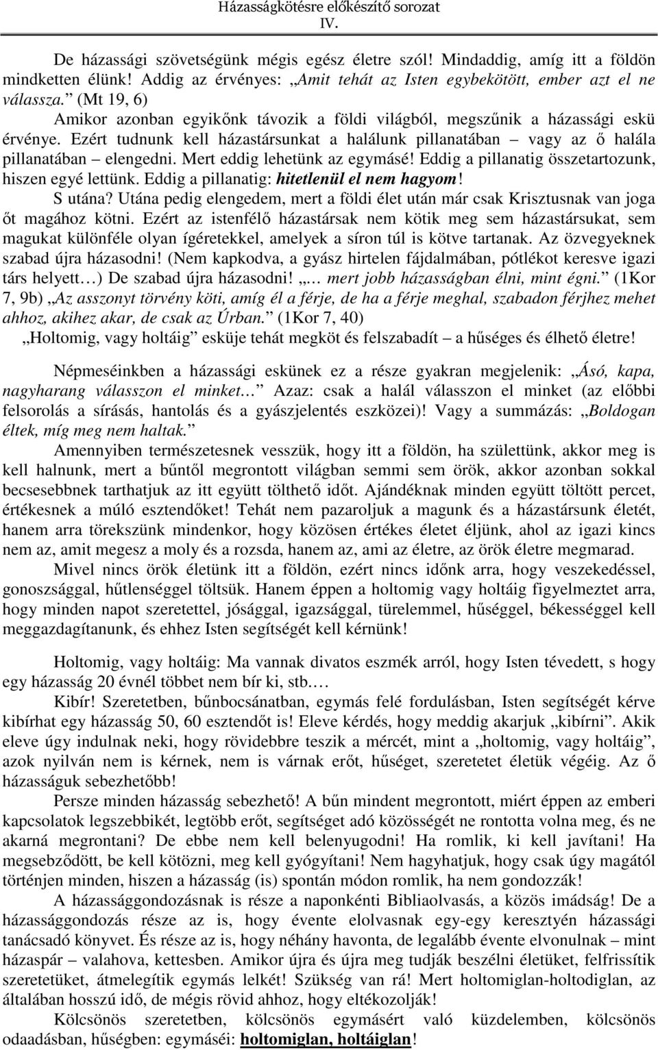 Mert eddig lehetünk az egymásé! Eddig a pillanatig összetartozunk, hiszen egyé lettünk. Eddig a pillanatig: hitetlenül el nem hagyom! S utána?