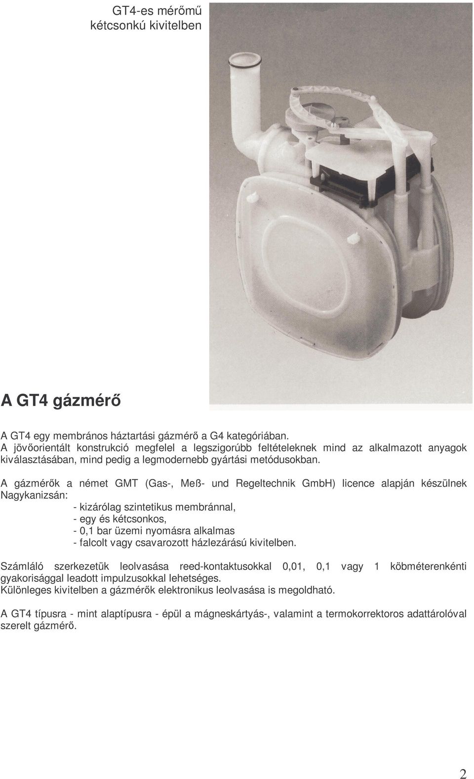 A gázmérık a német GMT (Gas-, Meß- und Regeltechnik GmbH) licence alapján készülnek Nagykanizsán: - kizárólag szintetikus membránnal, - egy és kétcsonkos, - 0,1 bar üzemi nyomásra alkalmas - falcolt