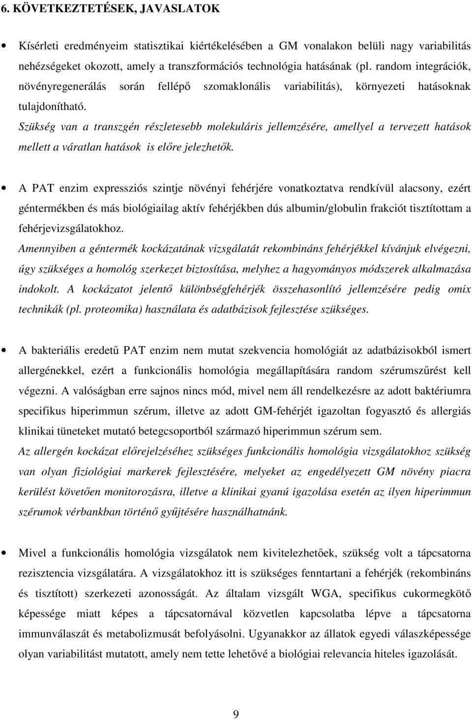 Szükség van a transzgén részletesebb molekuláris jellemzésére, amellyel a tervezett hatások mellett a váratlan hatások is elıre jelezhetık.