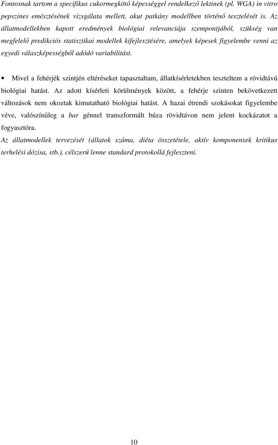 válaszképességbıl adódó variabilitást. Mivel a fehérjék szintjén eltéréseket tapasztaltam, állatkísérletekben teszteltem a rövidtávú biológiai hatást.