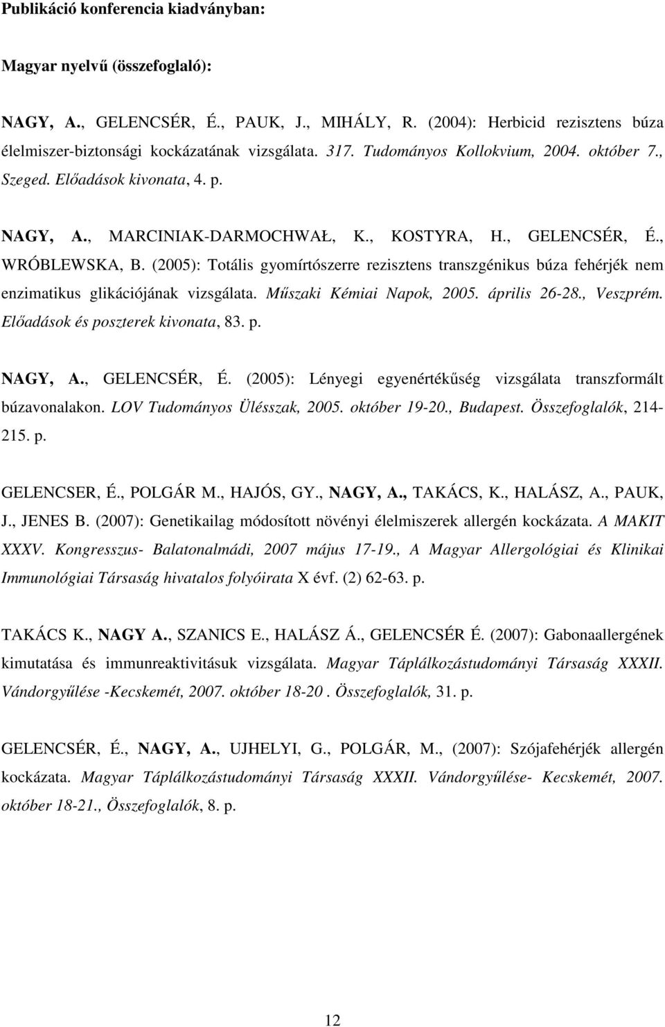 (2005): Totális gyomírtószerre rezisztens transzgénikus búza fehérjék nem enzimatikus glikációjának vizsgálata. Mőszaki Kémiai Napok, 2005. április 26-28., Veszprém.