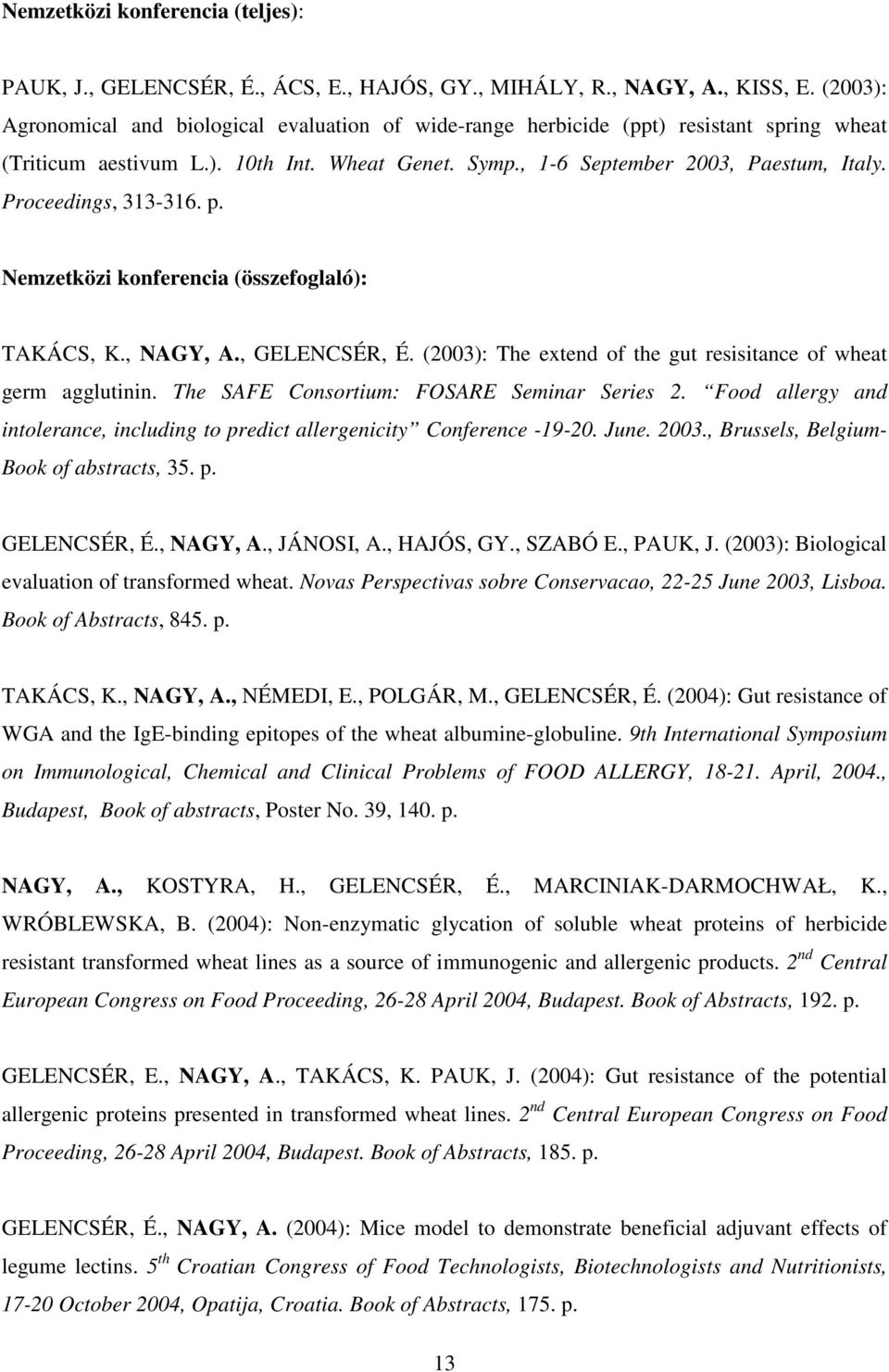 Proceedings, 313-316. p. Nemzetközi konferencia (összefoglaló): TAKÁCS, K., NAGY, A., GELENCSÉR, É. (2003): The extend of the gut resisitance of wheat germ agglutinin.