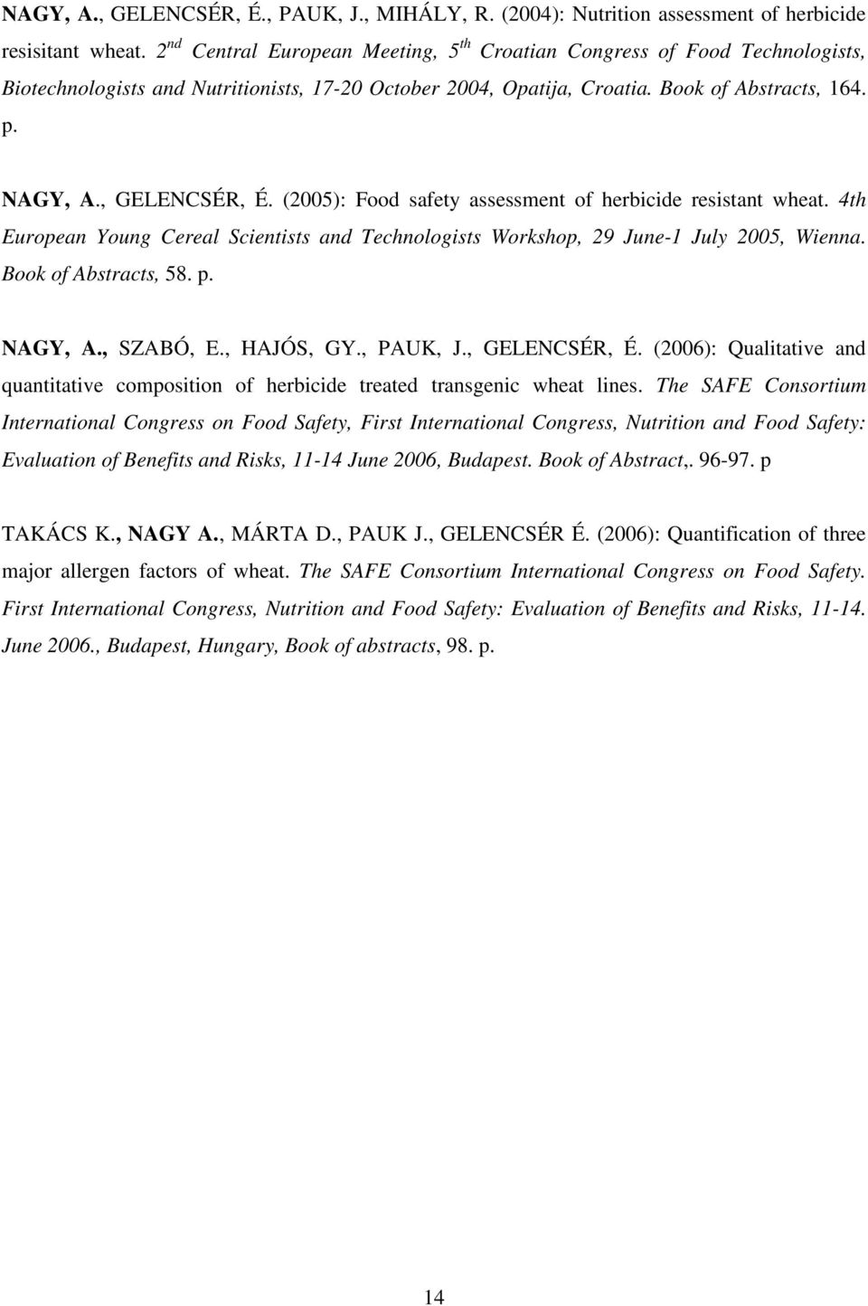 , GELENCSÉR, É. (2005): Food safety assessment of herbicide resistant wheat. 4th European Young Cereal Scientists and Technologists Workshop, 29 June-1 July 2005, Wienna. Book of Abstracts, 58. p.