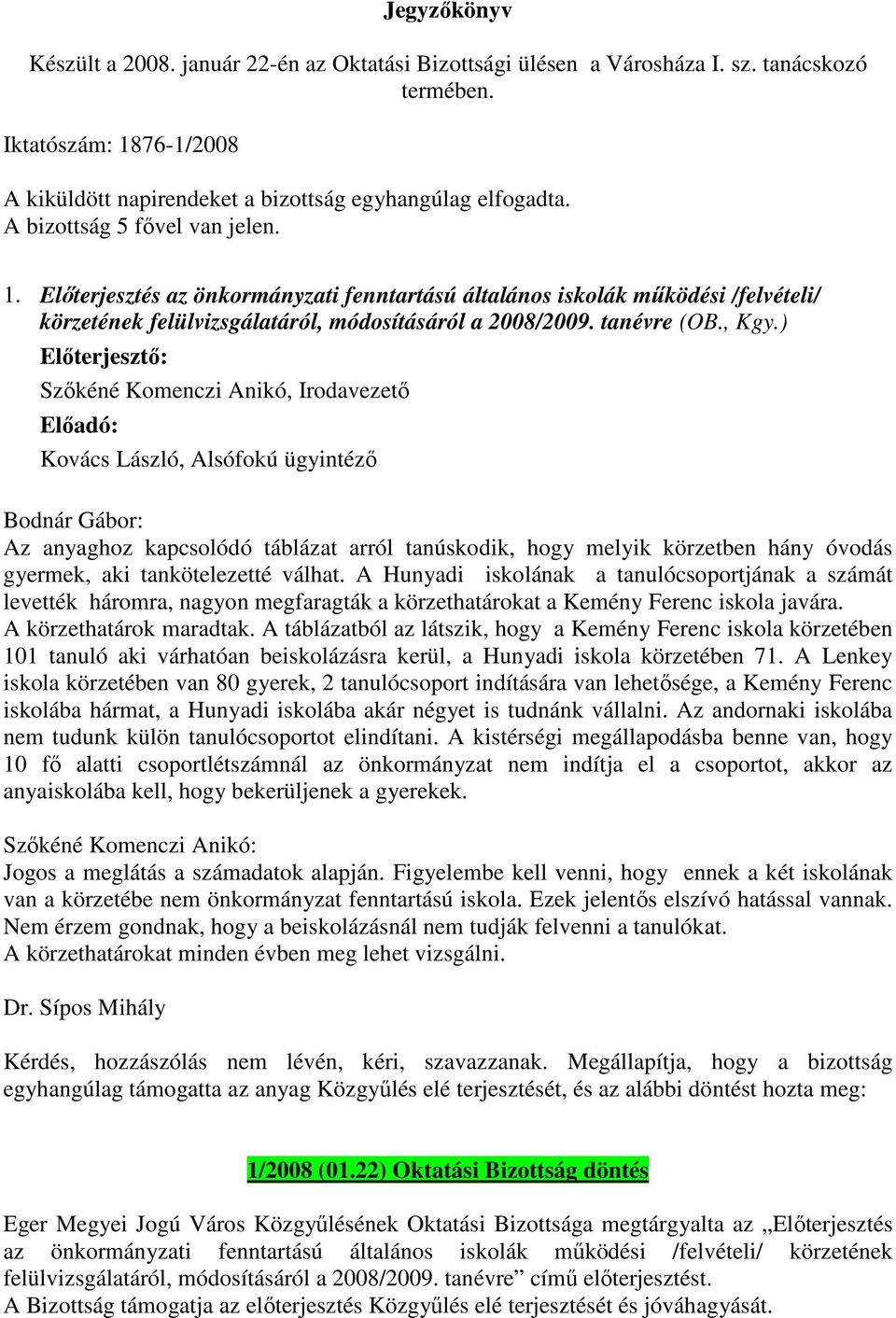 ) Kovács László, Alsófokú ügyintéző Bodnár Gábor: Az anyaghoz kapcsolódó táblázat arról tanúskodik, hogy melyik körzetben hány óvodás gyermek, aki tankötelezetté válhat.