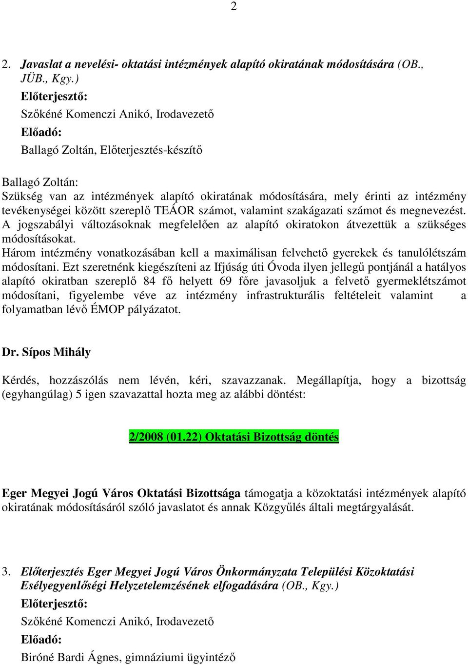 szakágazati számot és megnevezést. A jogszabályi változásoknak megfelelően az alapító okiratokon átvezettük a szükséges módosításokat.