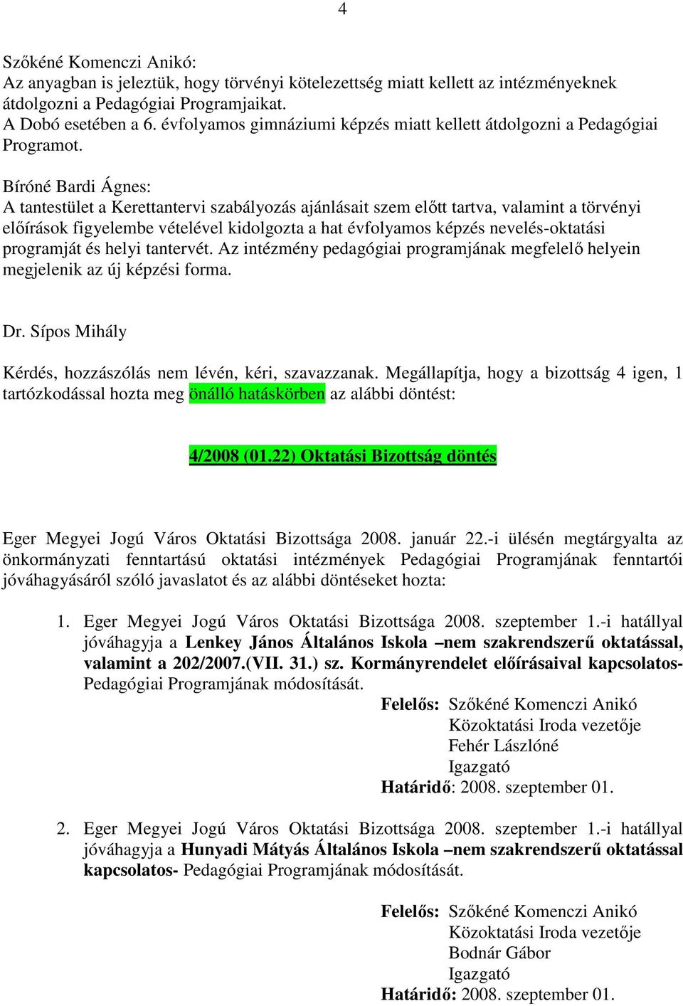 Bíróné Bardi Ágnes: A tantestület a Kerettantervi szabályozás ajánlásait szem előtt tartva, valamint a törvényi előírások figyelembe vételével kidolgozta a hat évfolyamos képzés nevelés-oktatási