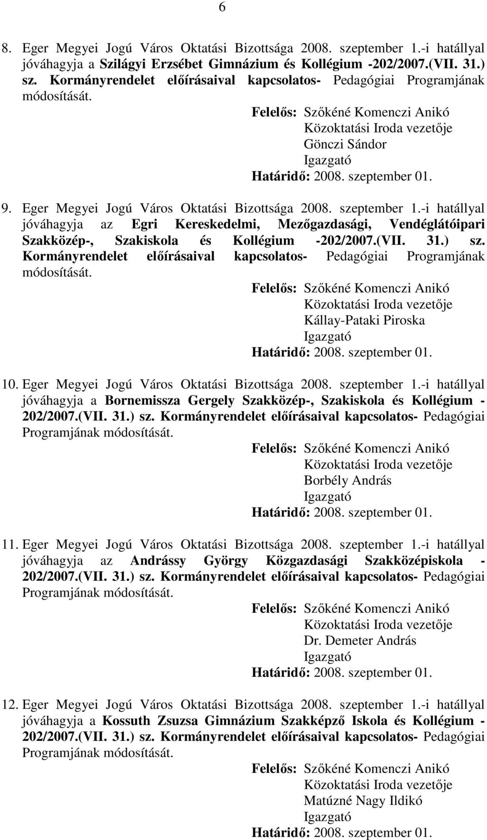 -i hatállyal jóváhagyja az Egri Kereskedelmi, Mezőgazdasági, Vendéglátóipari Szakközép-, Szakiskola és Kollégium -202/2007.(VII. 31.) sz.