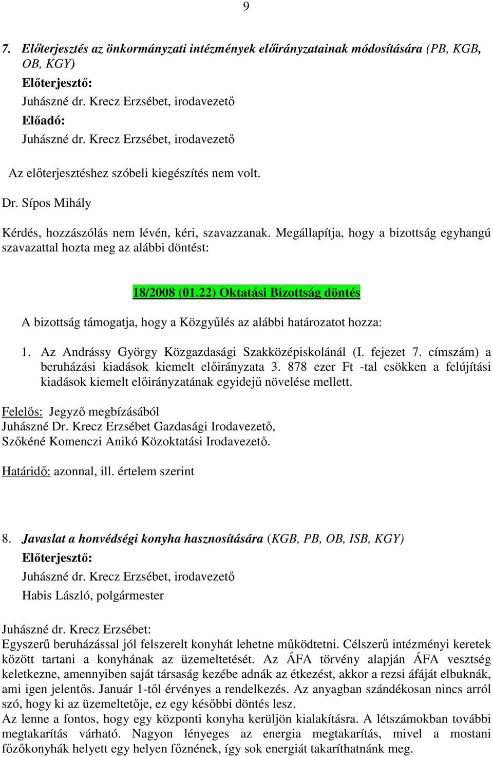 Megállapítja, hogy a bizottság egyhangú szavazattal hozta meg az alábbi döntést: 18/2008 (01.22) Oktatási Bizottság döntés A bizottság támogatja, hogy a Közgyűlés az alábbi határozatot hozza: 1.