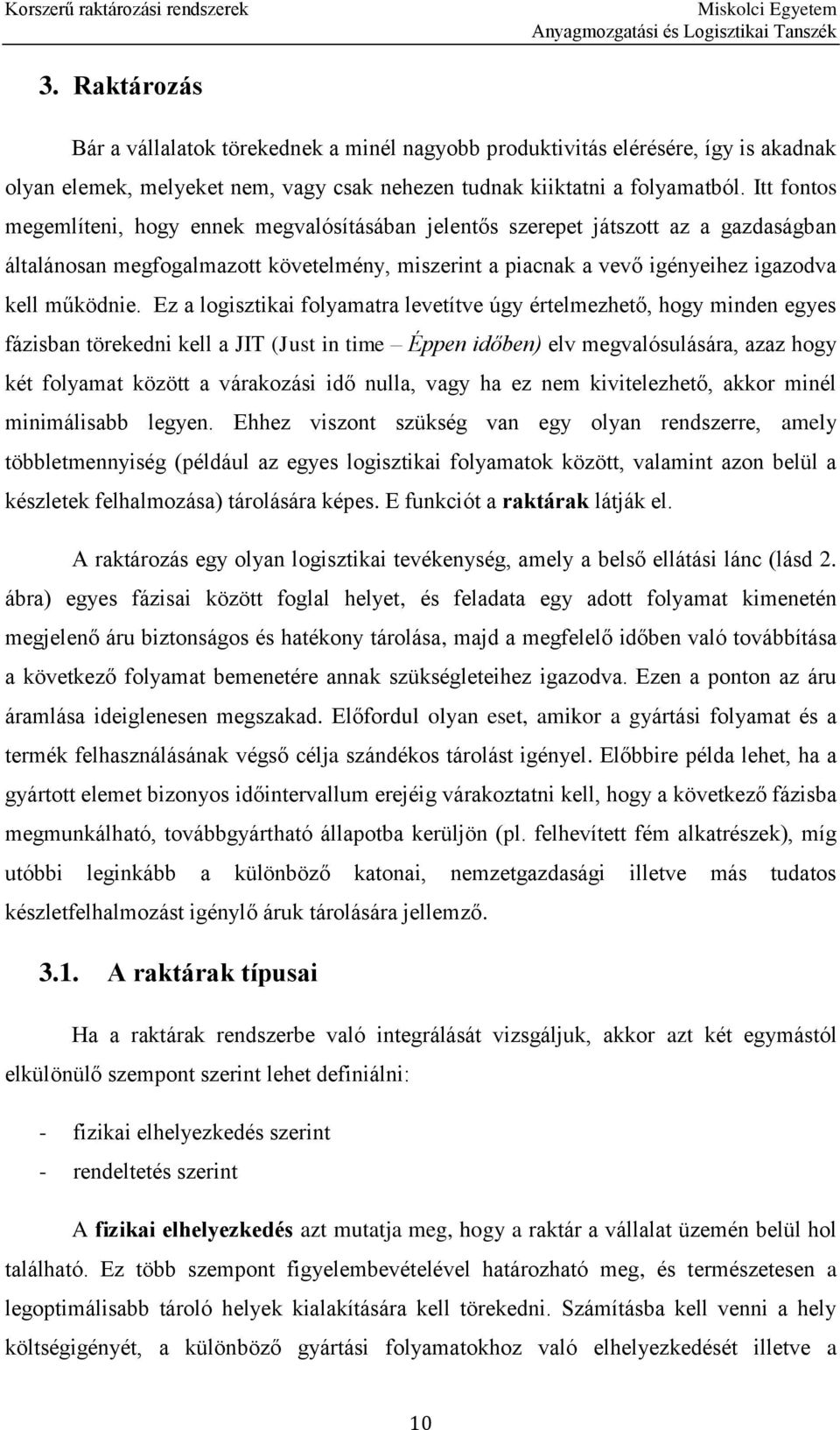 Ez a logisztikai folyamatra levetítve úgy értelmezhető, hogy minden egyes fázisban törekedni kell a JIT (Just in time Éppen időben) elv megvalósulására, azaz hogy két folyamat között a várakozási idő