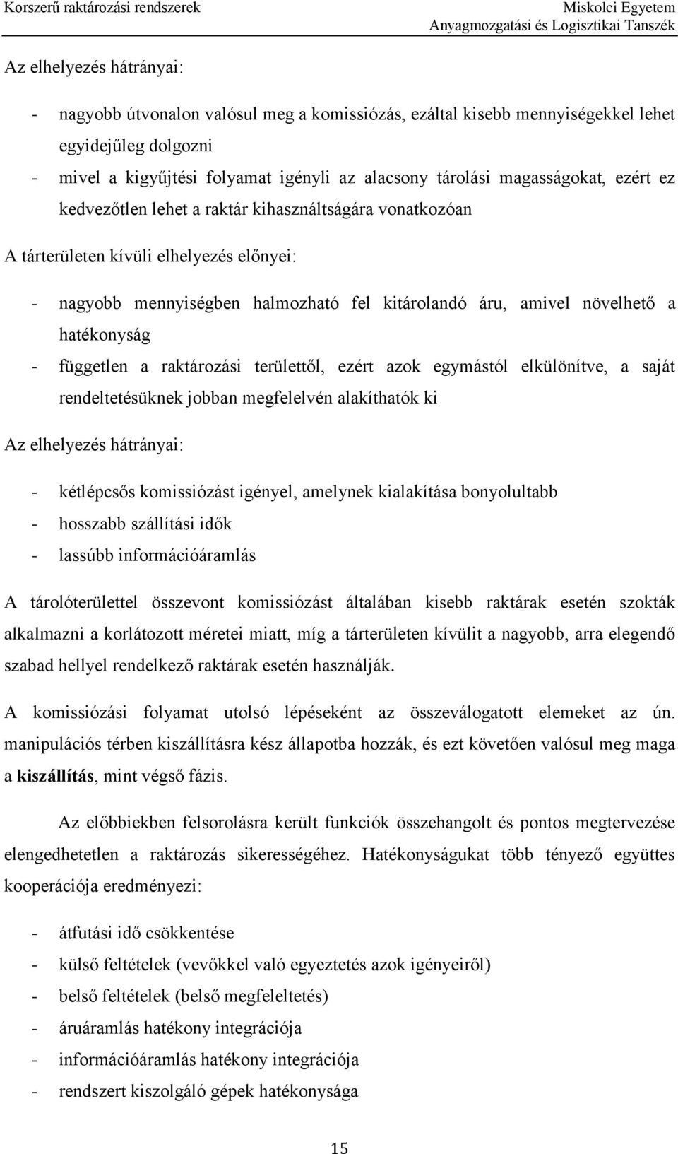 hatékonyság - független a raktározási területtől, ezért azok egymástól elkülönítve, a saját rendeltetésüknek jobban megfelelvén alakíthatók ki Az elhelyezés hátrányai: - kétlépcsős komissiózást