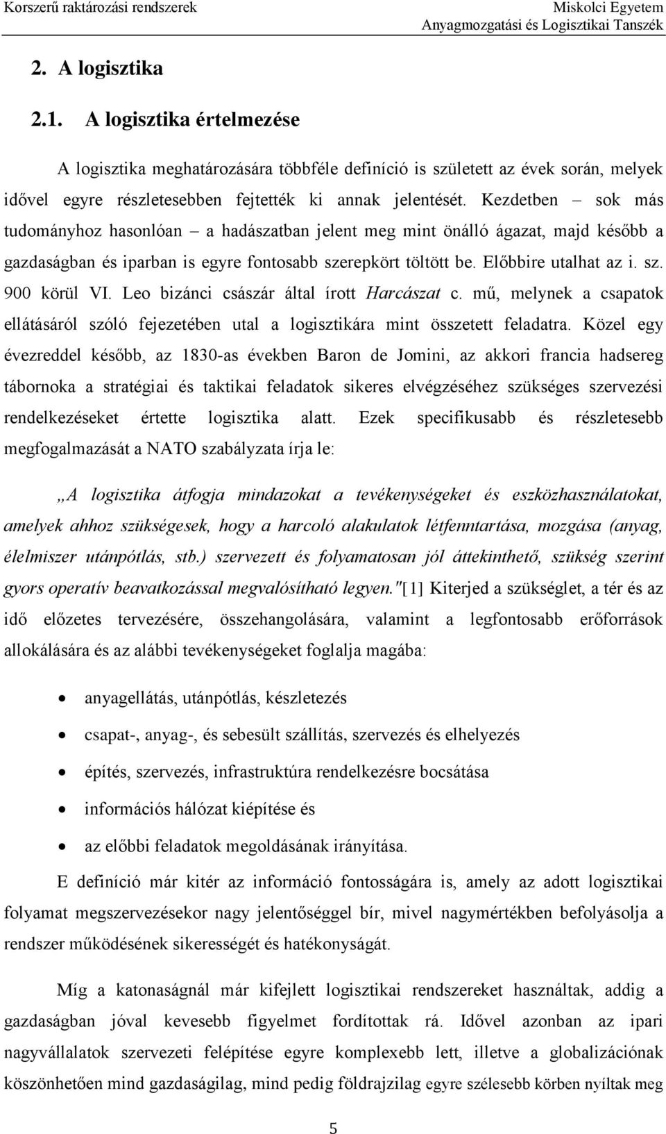 Leo bizánci császár által írott Harcászat c. mű, melynek a csapatok ellátásáról szóló fejezetében utal a logisztikára mint összetett feladatra.