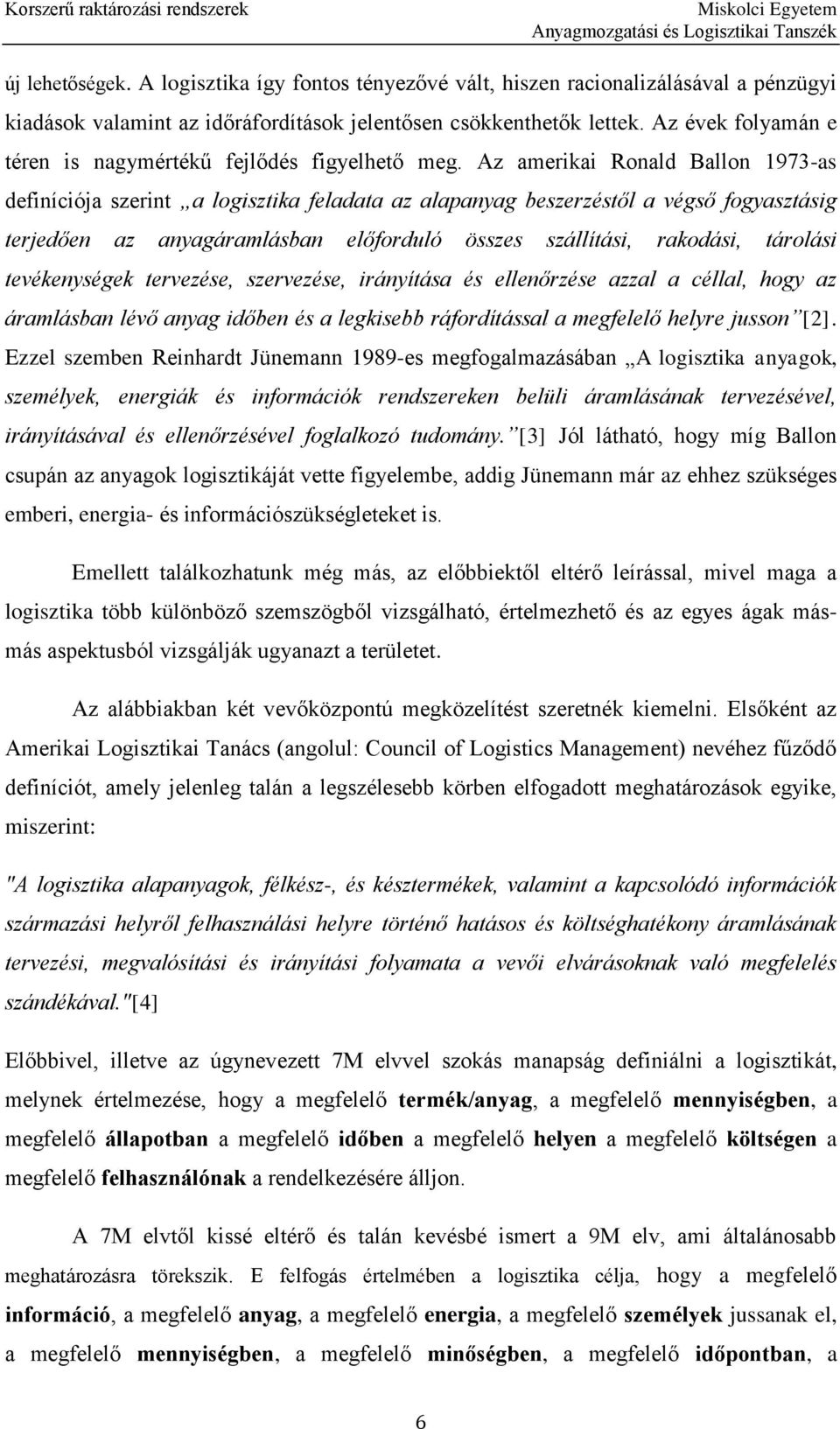 Az amerikai Ronald Ballon 1973-as definíciója szerint a logisztika feladata az alapanyag beszerzéstől a végső fogyasztásig terjedően az anyagáramlásban előforduló összes szállítási, rakodási,