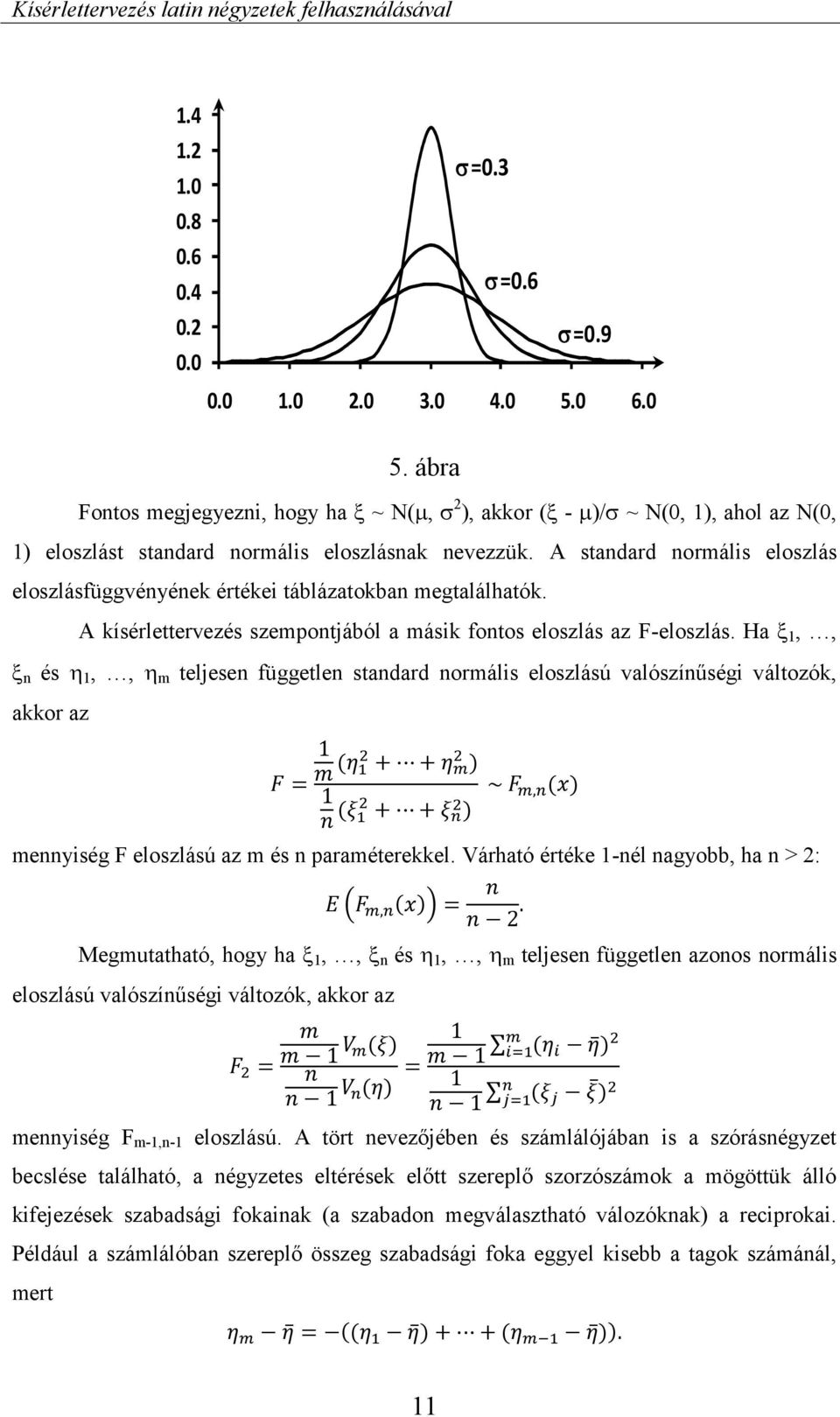 Ha 1,, n és 1,, m teljesen független standard normális eloszlású valószínűségi változók, akkor az F = 1 m (η + + η ) 1 n (ξ + + ξ ) ~ F, (x) mennyiség F eloszlású az m és n paraméterekkel.