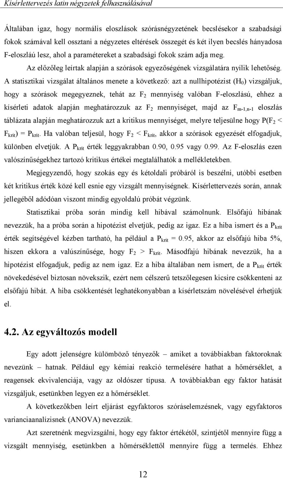 A statisztikai vizsgálat általános menete a következő: azt a nullhipotézist (H 0 ) vizsgáljuk, hogy a szórások megegyeznek, tehát az F 2 mennyiség valóban F-eloszlású, ehhez a kísérleti adatok