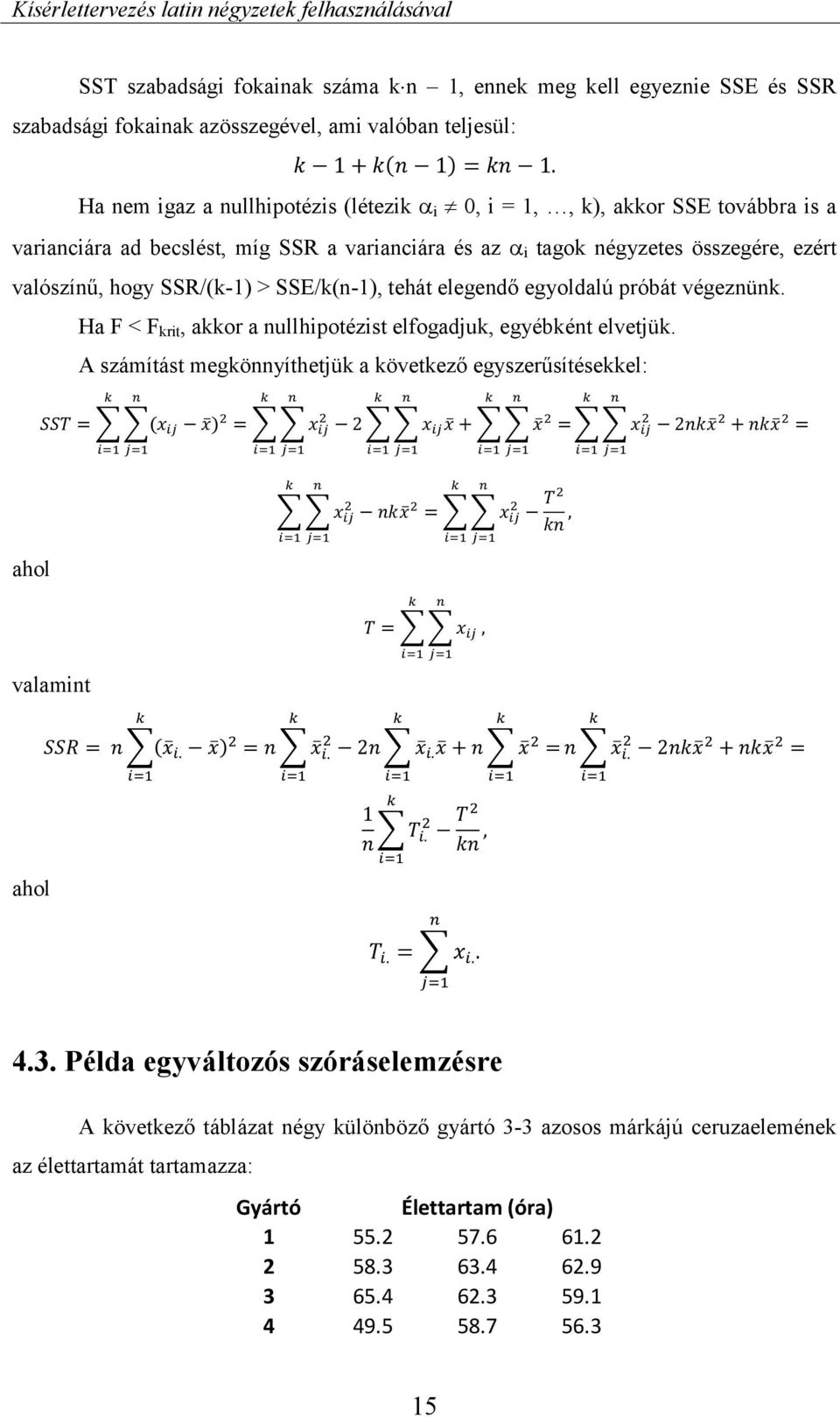 SSE/k(n-1), tehát elegendő egyoldalú próbát végeznünk. ahol Ha F < F krit, akkor a nullhipotézist elfogadjuk, egyébként elvetjük.