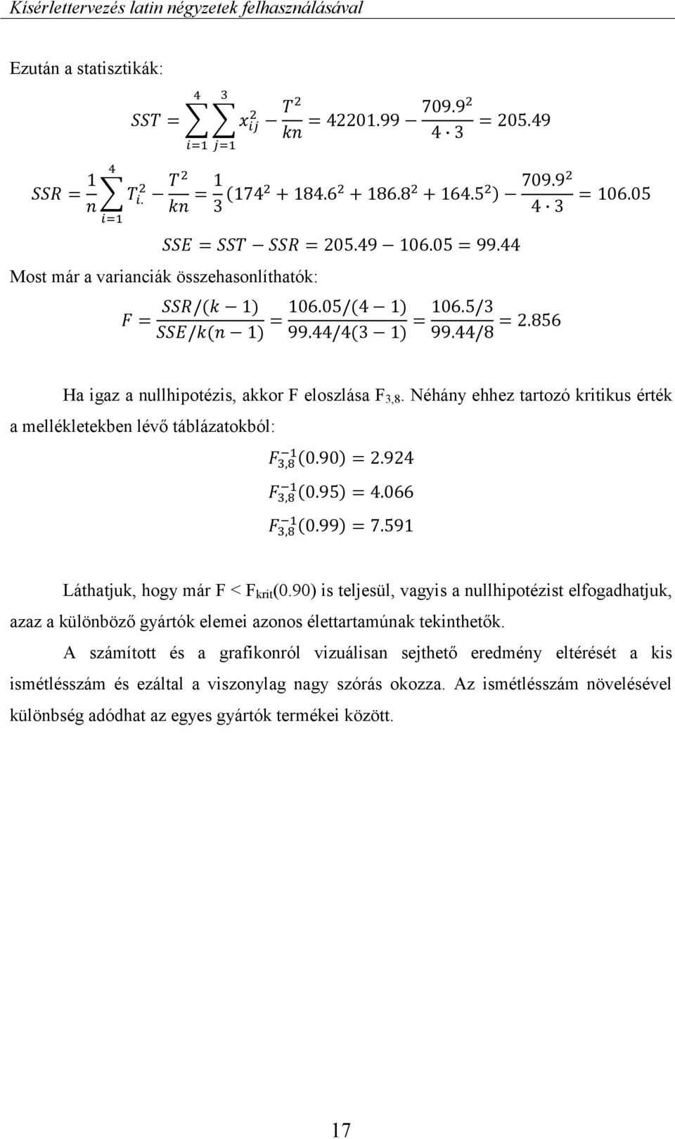 Néhány ehhez tartozó kritikus érték a mellékletekben lévő táblázatokból: F, (0.90) = 2.924 F, (0.95) = 4.066 F, (0.99) = 7.591 Láthatjuk, hogy már F < F krit (0.