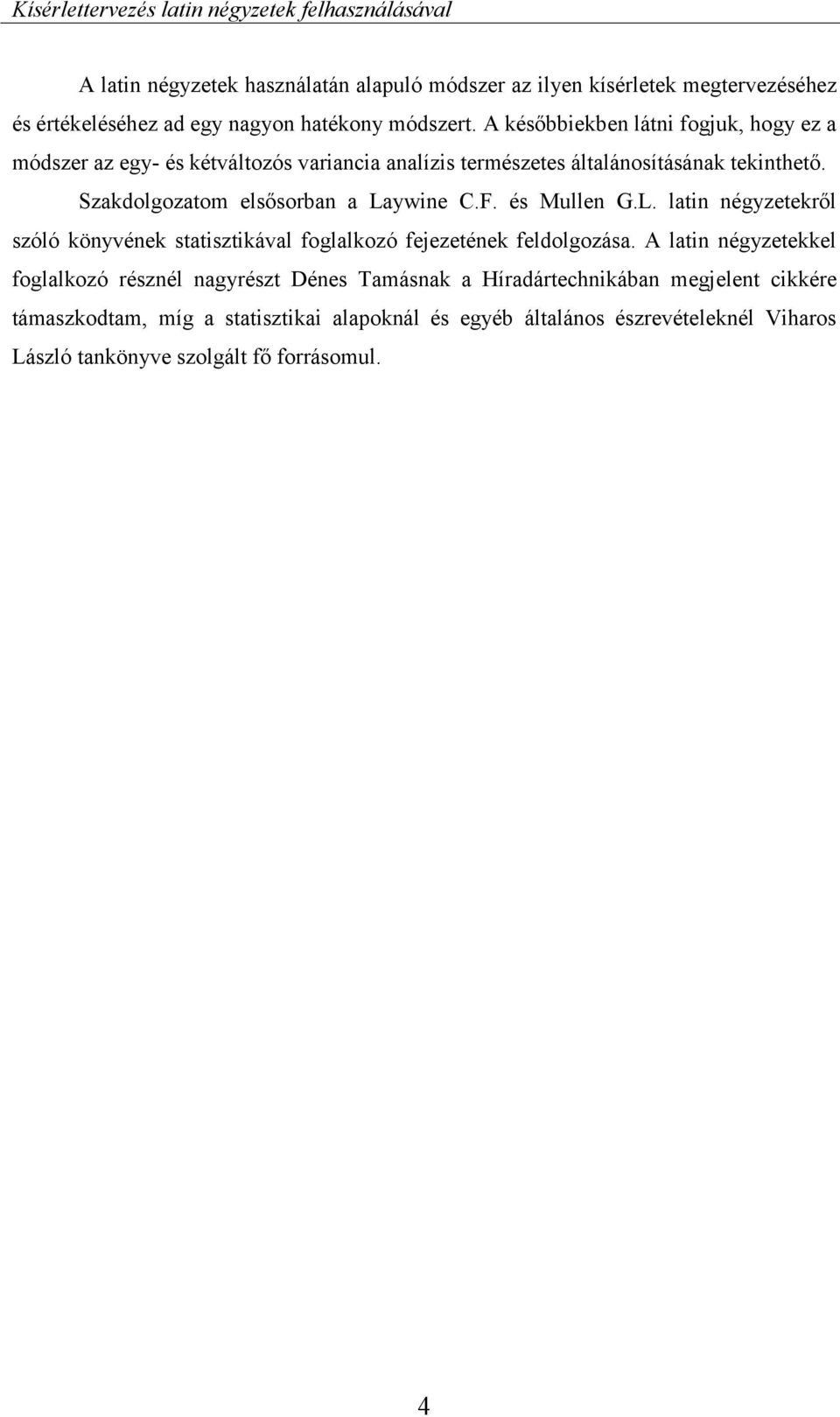 Szakdolgozatom elsősorban a Laywine C.F. és Mullen G.L. latin négyzetekről szóló könyvének statisztikával foglalkozó fejezetének feldolgozása.