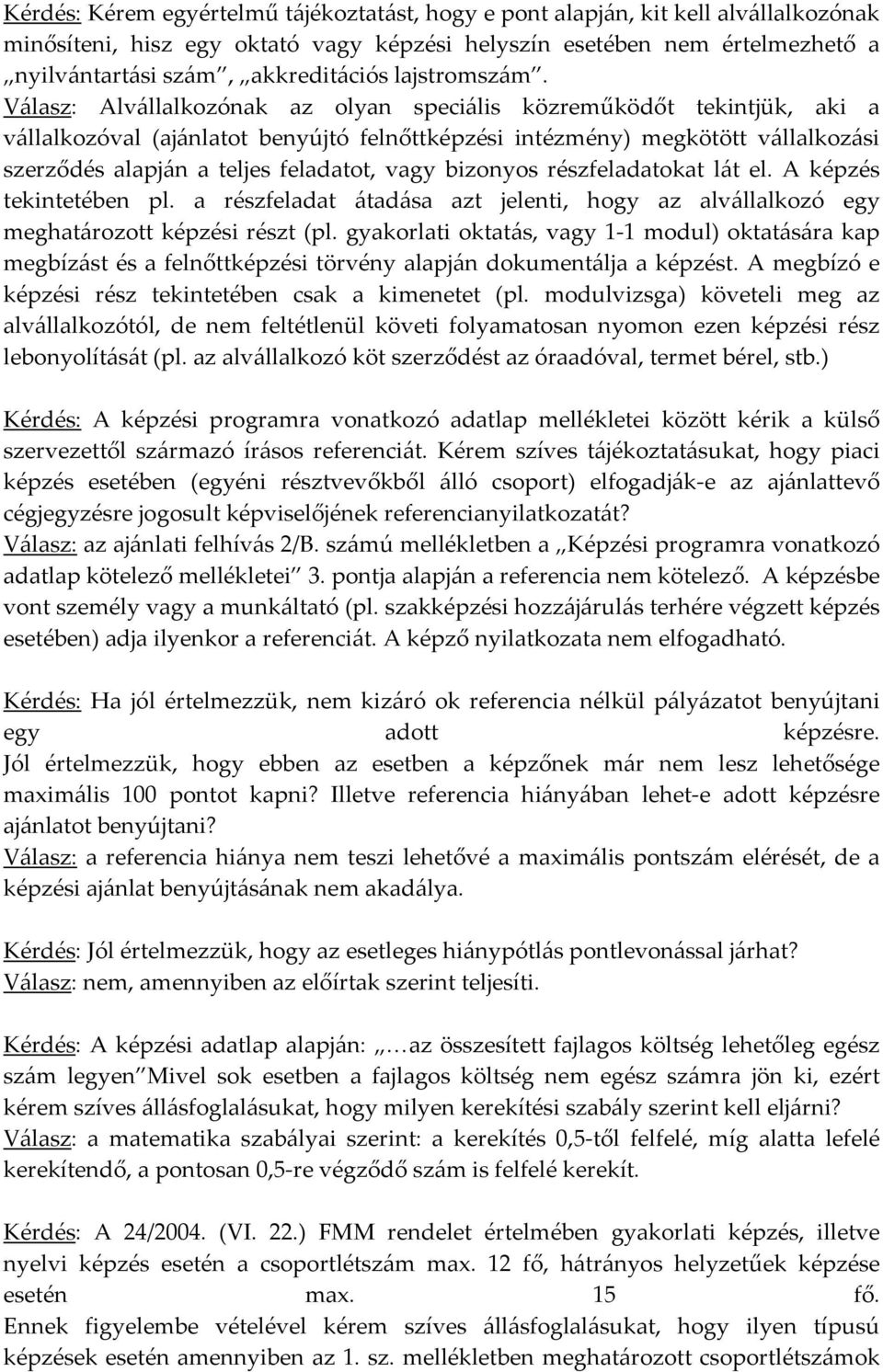 Válasz: Alvállalkozónak az olyan speciális közreműködőt tekintjük, aki a vállalkozóval (ajánlatot benyújtó felnőttképzési intézmény) megkötött vállalkozási szerződés alapján a teljes feladatot, vagy