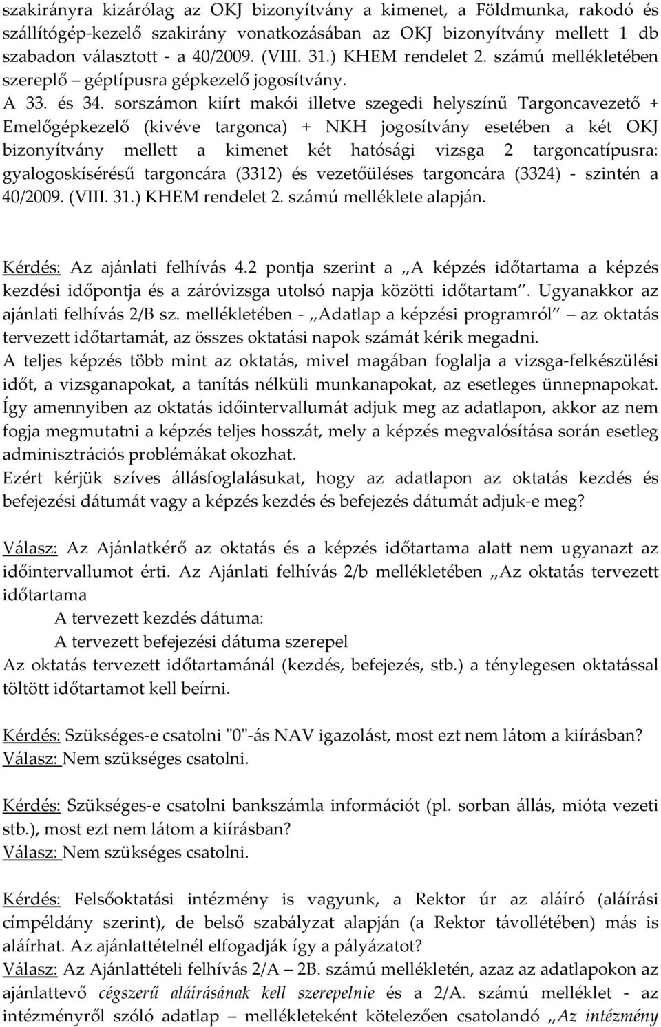 sorszámon kiírt makói illetve szegedi helyszínű Targoncavezető + Emelőgépkezelő (kivéve targonca) + NKH jogosítvány esetében a két OKJ bizonyítvány mellett a kimenet két hatósági vizsga 2