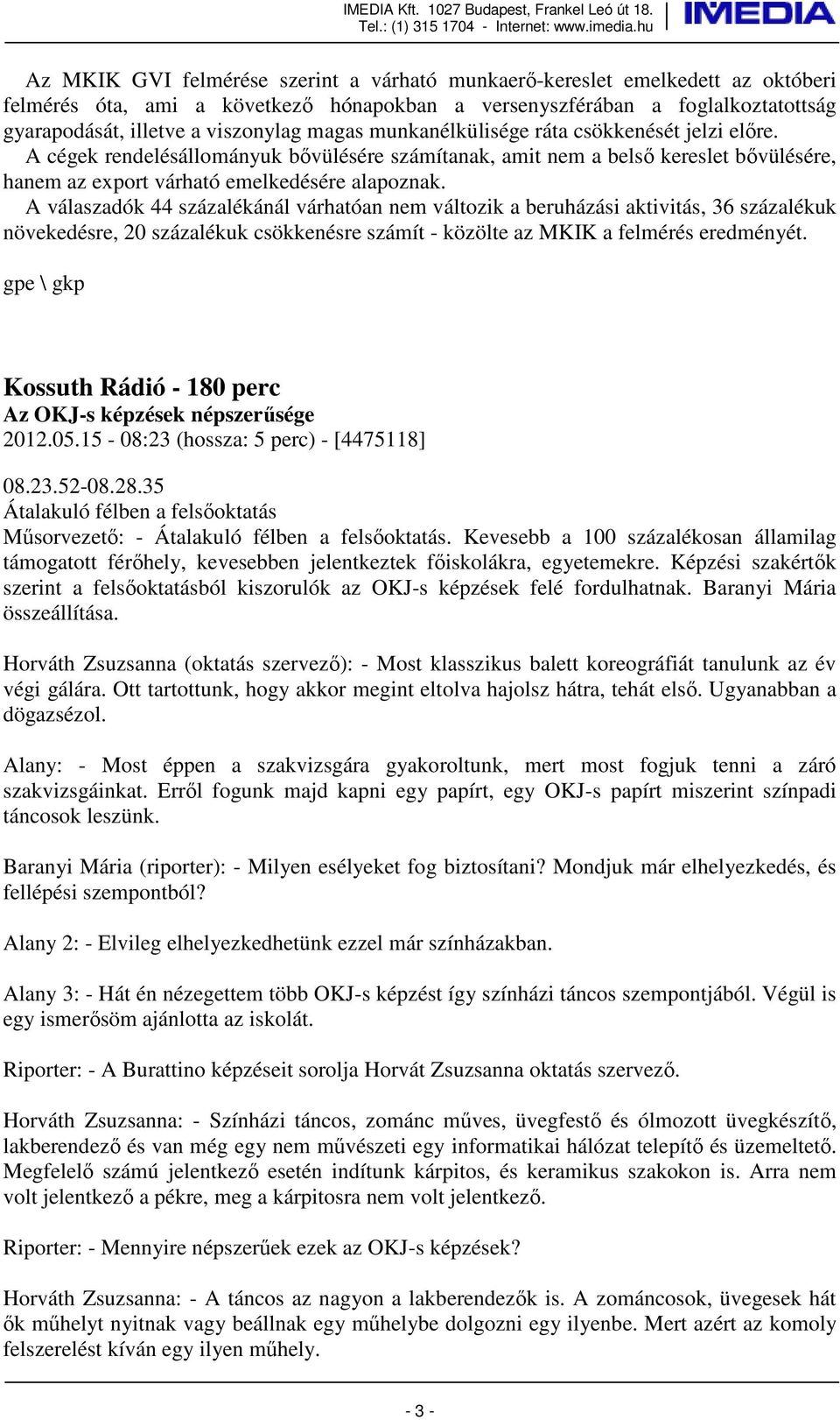 A válaszadók 44 százalékánál várhatóan nem változik a beruházási aktivitás, 36 százalékuk növekedésre, 20 százalékuk csökkenésre számít - közölte az MKIK a felmérés eredményét.