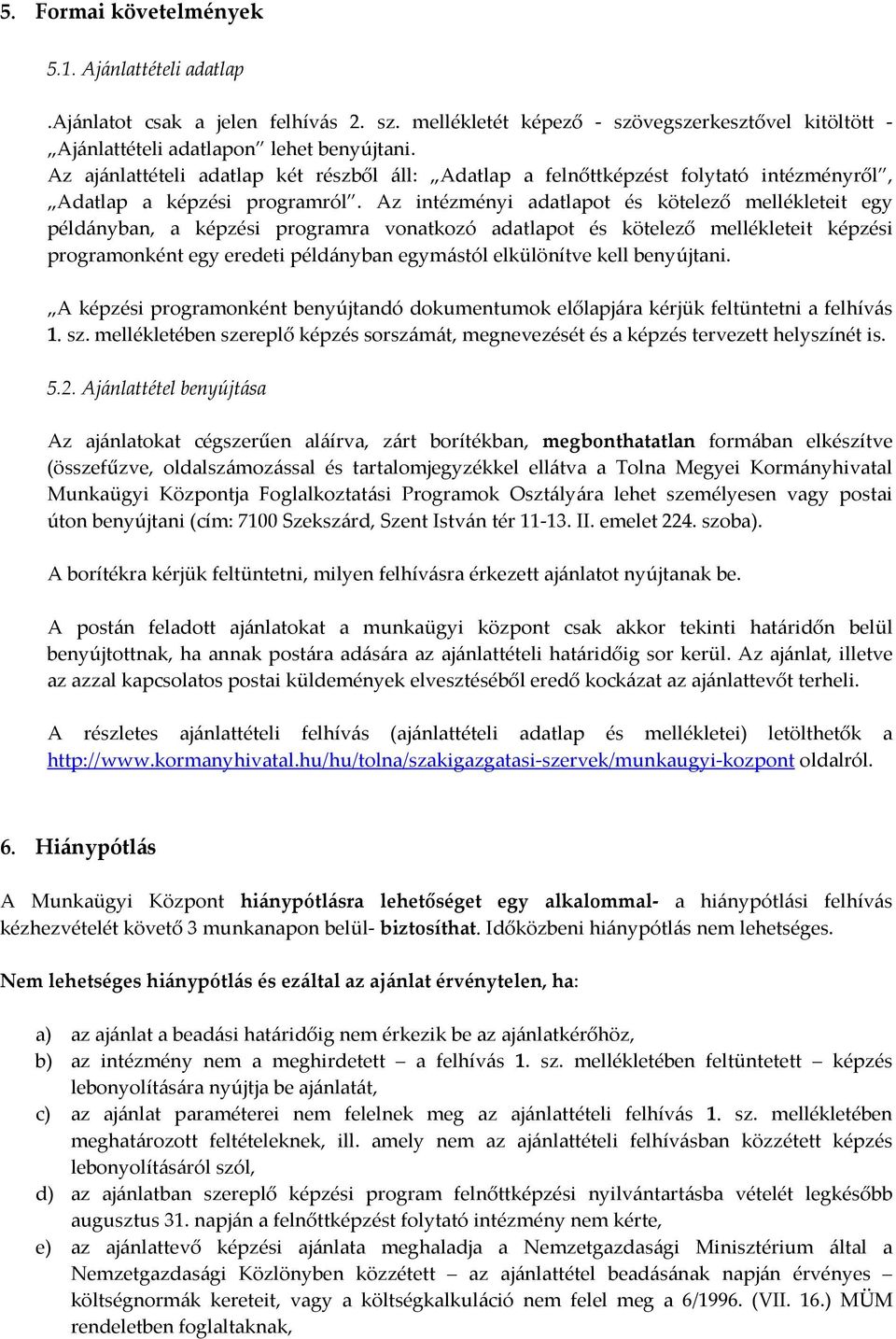 Az intézményi adatlapot és kötelező mellékleteit egy példányban, a képzési programra vonatkozó adatlapot és kötelező mellékleteit képzési programonként egy eredeti példányban egymástól elkülönítve