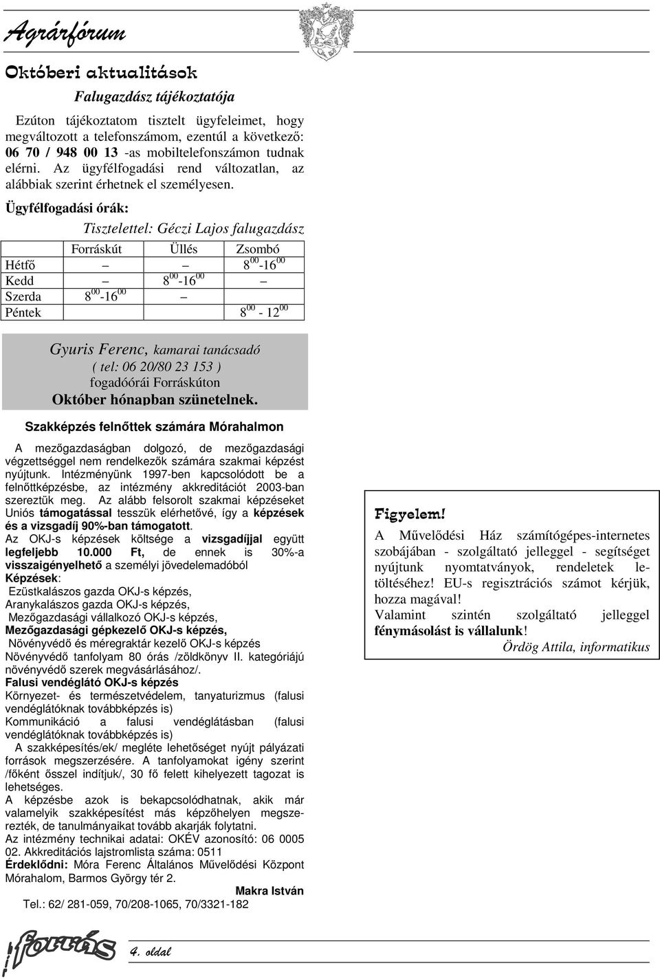 Ügyfélfogadási órák: Tisztelettel: Géczi Lajos falugazdász Forráskút Üllés Zsombó Hétfő 8 00-16 00 Kedd 8 00-16 00 Szerda 8 00-16 00 Péntek 8 00-12 00 Gyuris Ferenc, kamarai tanácsadó ( tel: 06 20/80