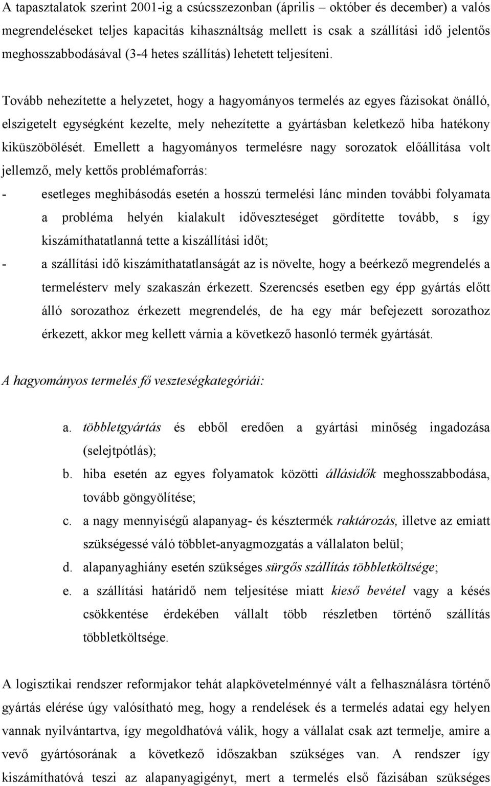 Tovább nehezítette a helyzetet, hogy a hagyományos termelés az egyes fázisokat önálló, elszigetelt egységként kezelte, mely nehezítette a gyártásban keletkező hiba hatékony kiküszöbölését.