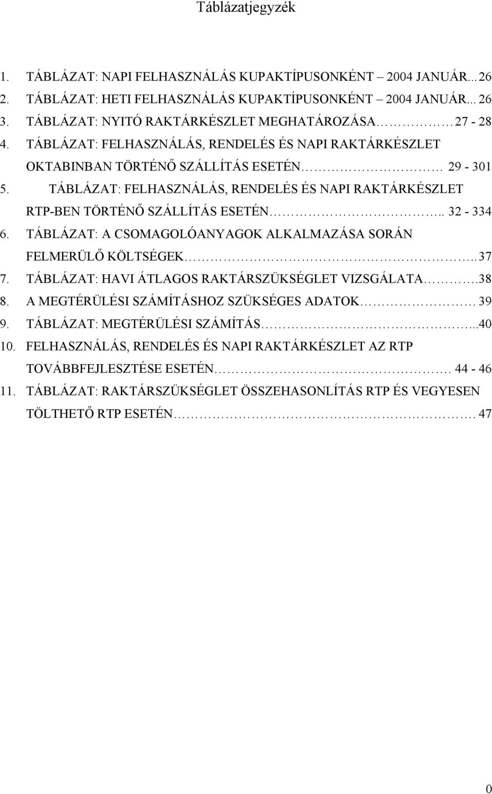 TÁBLÁZAT: FELHASZNÁLÁS, RENDELÉS ÉS NAPI RAKTÁRKÉSZLET RTP-BEN TÖRTÉNŐ SZÁLLÍTÁS ESETÉN.. 32-334 6. TÁBLÁZAT: A CSOMAGOLÓANYAGOK ALKALMAZÁSA SORÁN FELMERÜLŐ KÖLTSÉGEK.. 37 7.