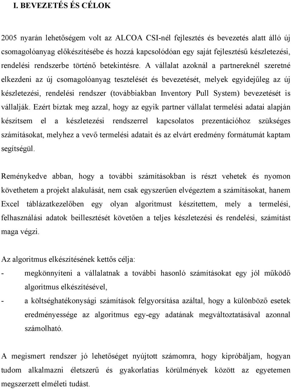 A vállalat azoknál a partnereknél szeretné elkezdeni az új csomagolóanyag tesztelését és bevezetését, melyek egyidejűleg az új készletezési, rendelési rendszer (továbbiakban Inventory Pull System)