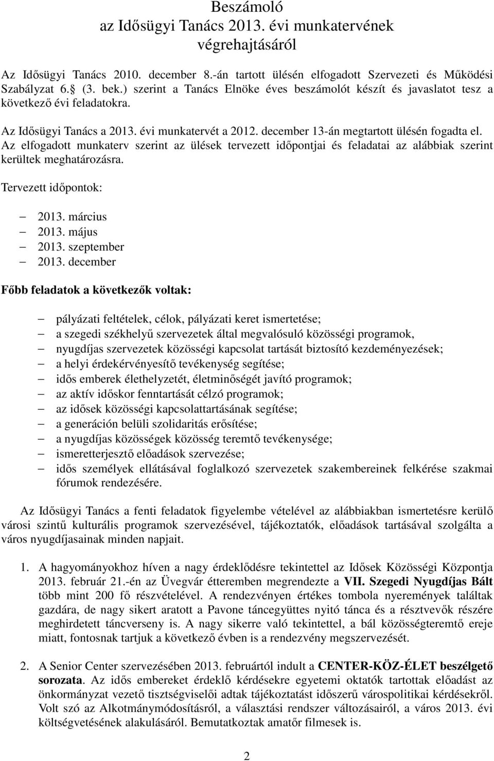 Az elfogadott munkaterv szerint az ülések tervezett idıpontjai és feladatai az alábbiak szerint kerültek meghatározásra. Tervezett idıpontok: 2013. március 2013. május 2013. szeptember 2013.