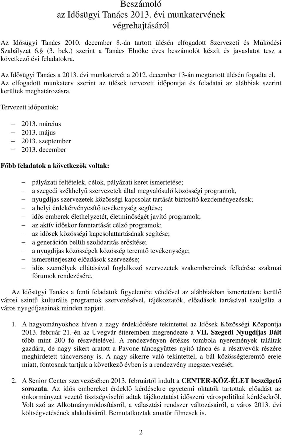 Az elfogadott munkaterv szerint az ülések tervezett idıpontjai és feladatai az alábbiak szerint kerültek meghatározásra. Tervezett idıpontok: 2013. március 2013. május 2013. szeptember 2013.