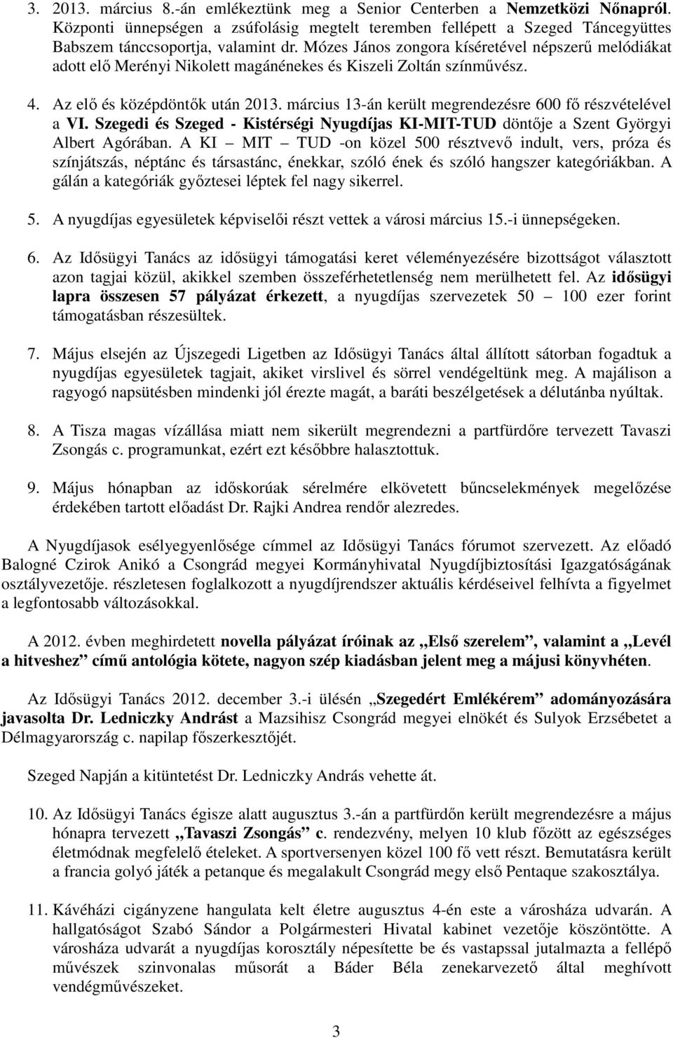 március 13-án került megrendezésre 600 fı részvételével a VI. Szegedi és Szeged - Kistérségi Nyugdíjas KI-MIT-TUD döntıje a Szent Györgyi Albert Agórában.