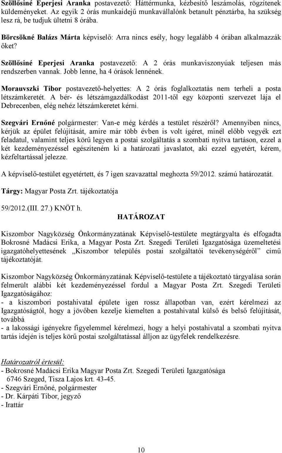 Börcsökné Balázs Márta képviselı: Arra nincs esély, hogy legalább 4 órában alkalmazzák ıket? Szöllısiné Eperjesi Aranka postavezetı: A 2 órás munkaviszonyúak teljesen más rendszerben vannak.