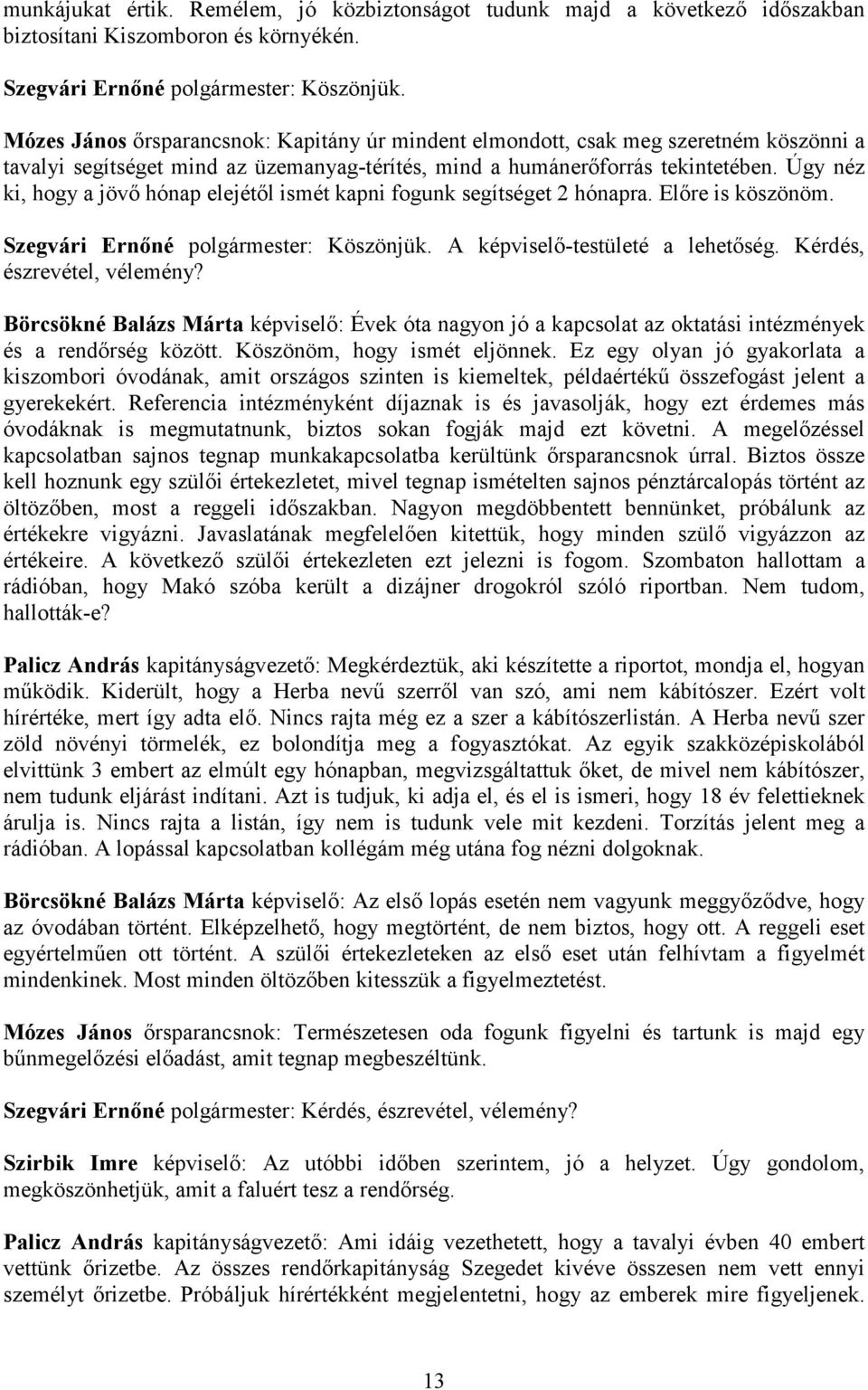 Úgy néz ki, hogy a jövı hónap elejétıl ismét kapni fogunk segítséget 2 hónapra. Elıre is köszönöm. Szegvári Ernıné polgármester: Köszönjük. A képviselı-testületé a lehetıség.