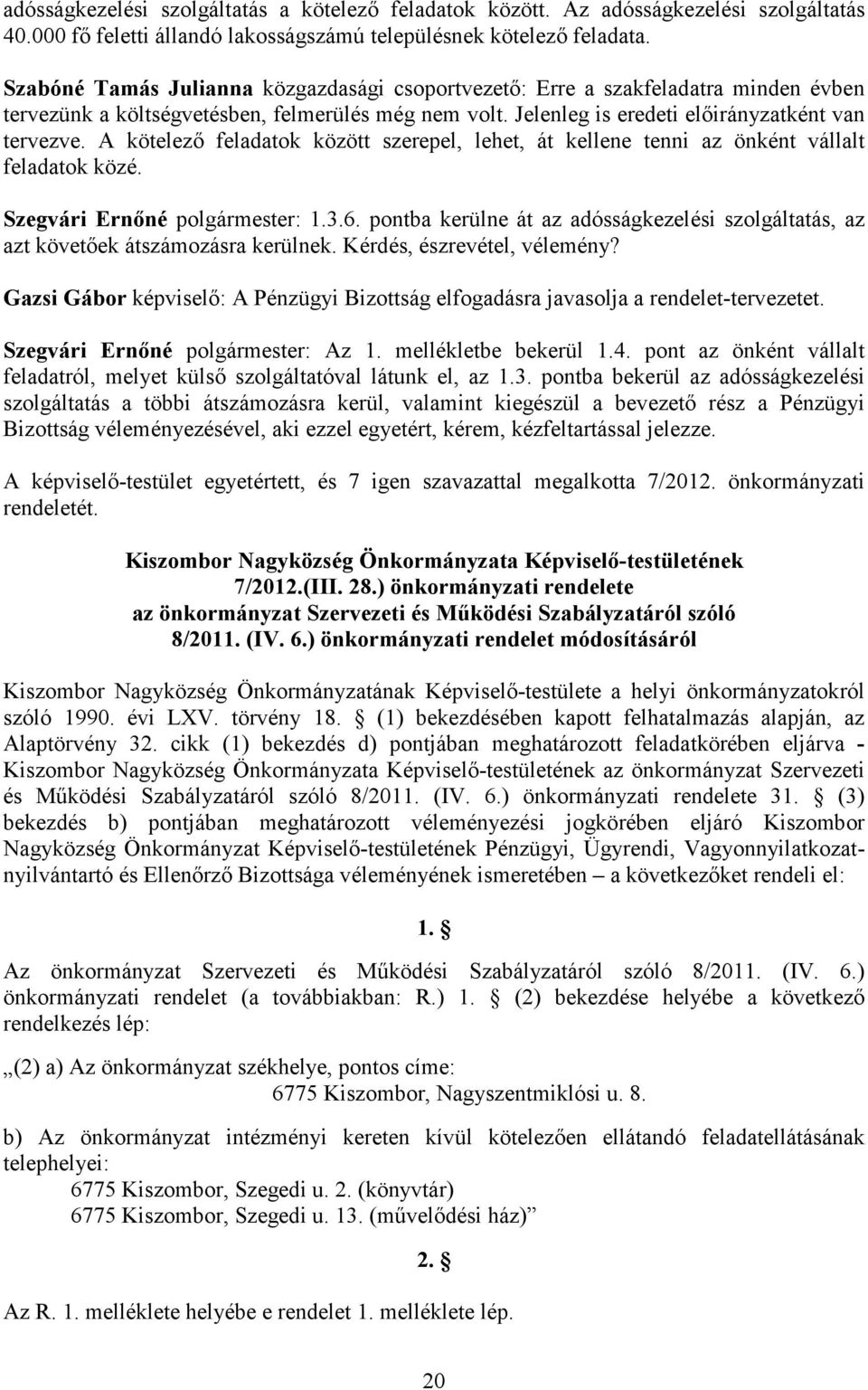 A kötelezı feladatok között szerepel, lehet, át kellene tenni az önként vállalt feladatok közé. Szegvári Ernıné polgármester: 1.3.6.