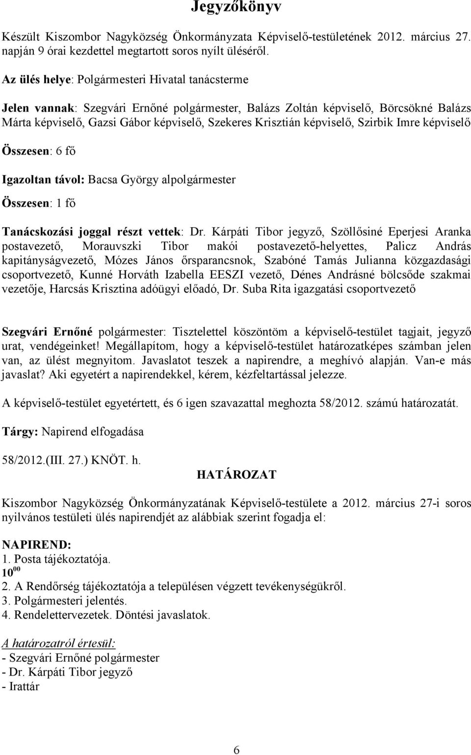 képviselı, Szirbik Imre képviselı Összesen: 6 fı Igazoltan távol: Bacsa György alpolgármester Összesen: 1 fı Tanácskozási joggal részt vettek: Dr.