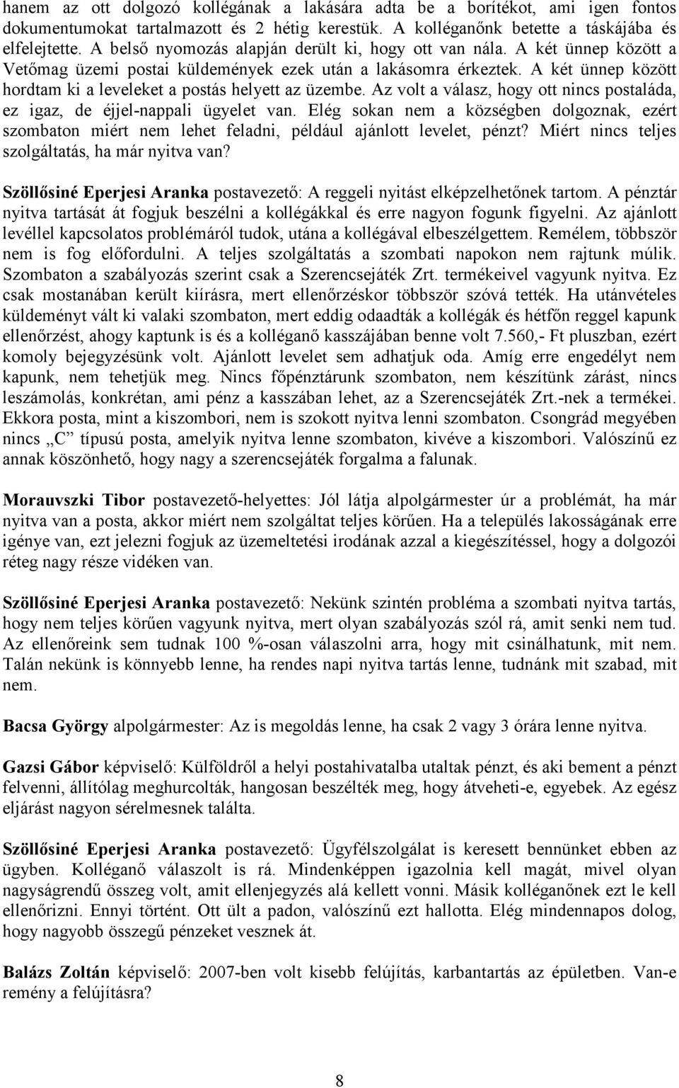 A két ünnep között hordtam ki a leveleket a postás helyett az üzembe. Az volt a válasz, hogy ott nincs postaláda, ez igaz, de éjjel-nappali ügyelet van.