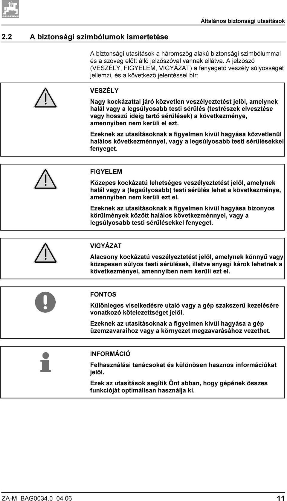 legsúlyosabb testi sérülés (testrészek elvesztése vagy hosszú ideig tartó sérülések) a következménye, amennyiben nem kerüli el ezt.