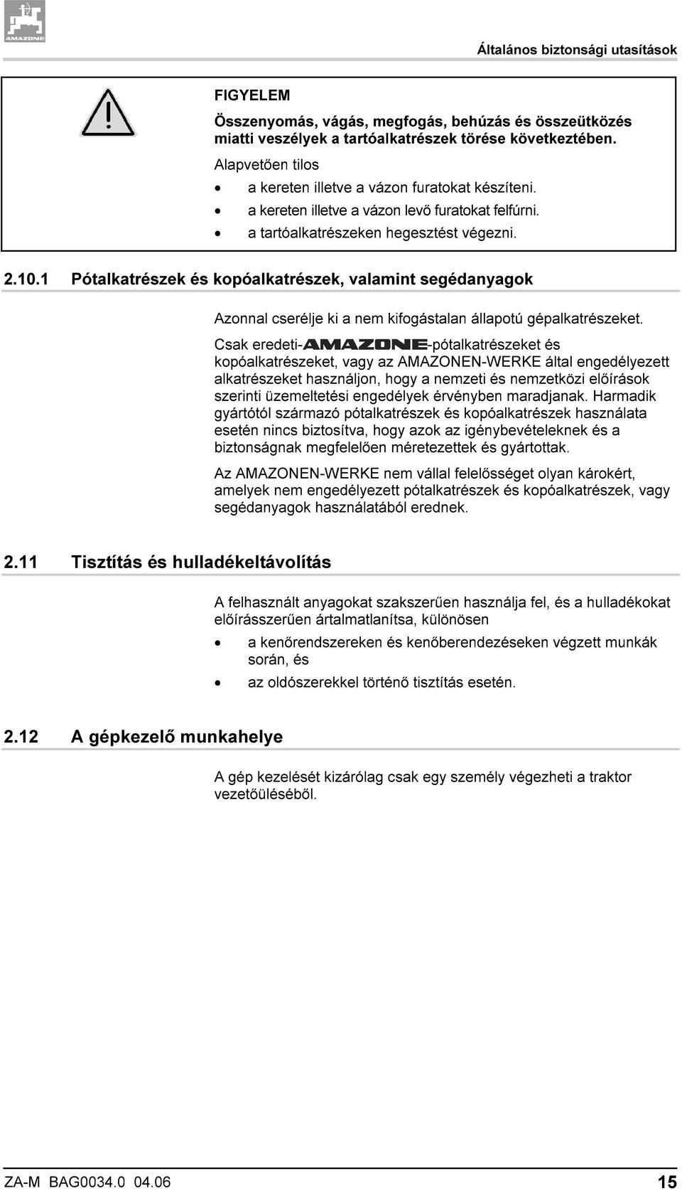 1 Pótalkatrészek és kopóalkatrészek, valamint segédanyagok Azonnal cserélje ki a nem kifogástalan állapotú gépalkatrészeket.