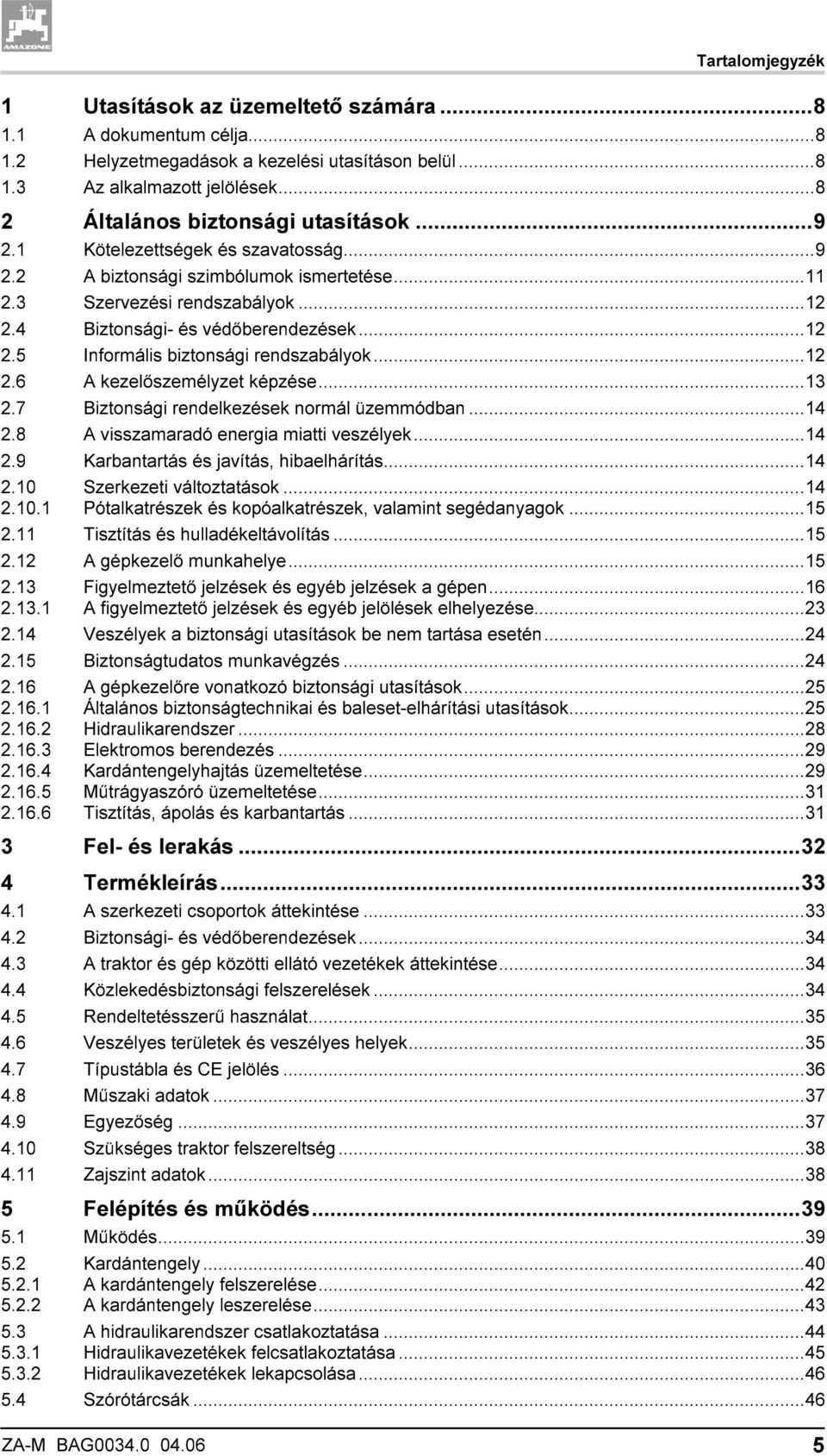 ..12 2.6 A kezelőszemélyzet képzése...13 2.7 Biztonsági rendelkezések normál üzemmódban...14 2.8 A visszamaradó energia miatti veszélyek...14 2.9 Karbantartás és javítás, hibaelhárítás...14 2.10 