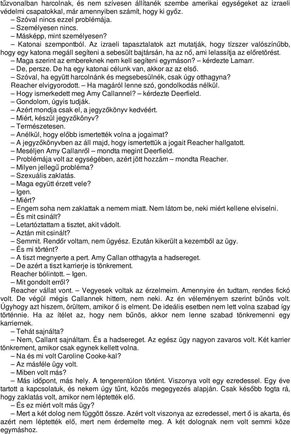 Az izraeli tapasztalatok azt mutatják, hogy tízszer valószínűbb, hogy egy katona megáll segíteni a sebesült bajtársán, ha az nő, ami lelassítja az előretörést.