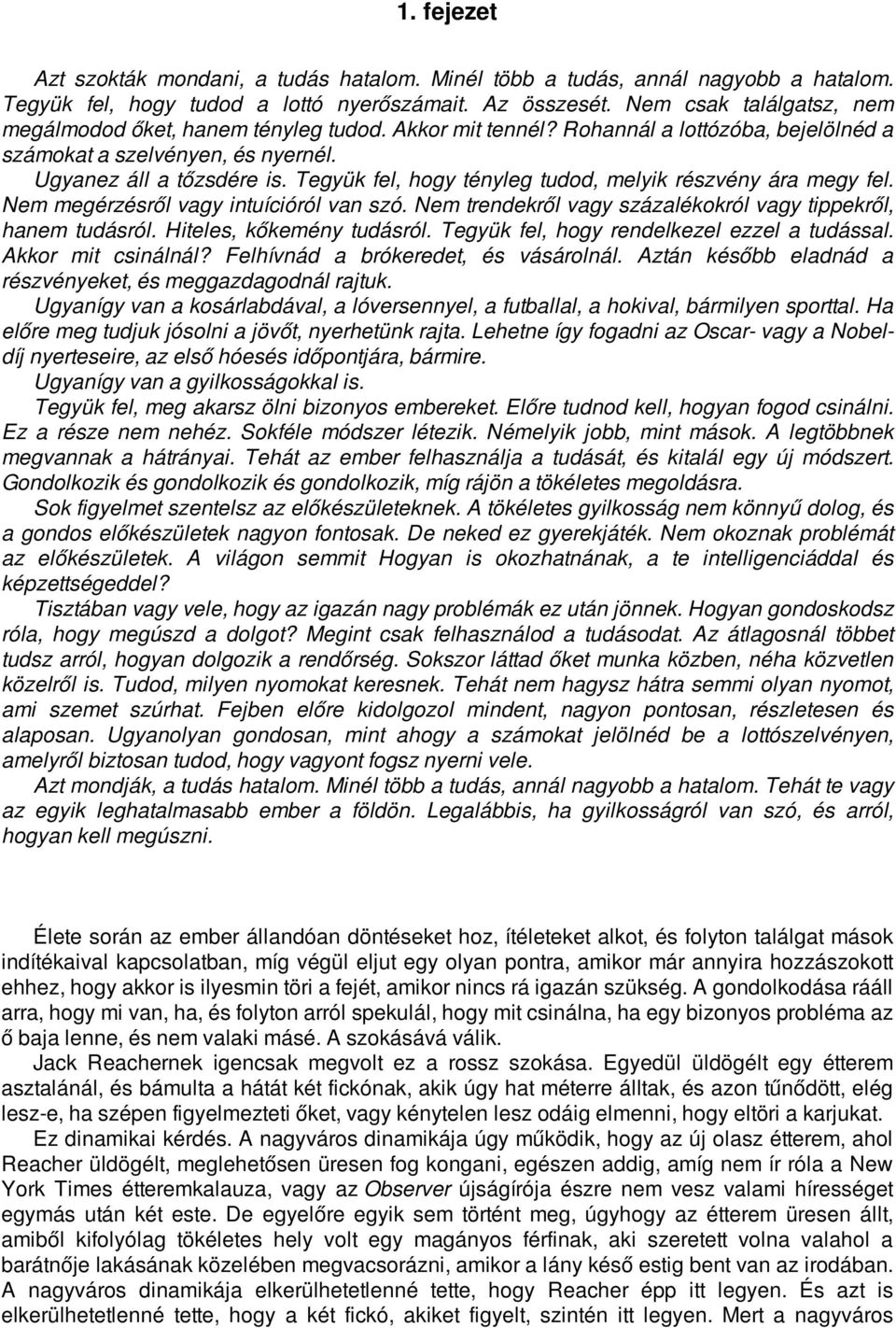 Tegyük fel, hogy tényleg tudod, melyik részvény ára megy fel. Nem megérzésről vagy intuícióról van szó. Nem trendekről vagy százalékokról vagy tippekről, hanem tudásról. Hiteles, kőkemény tudásról.