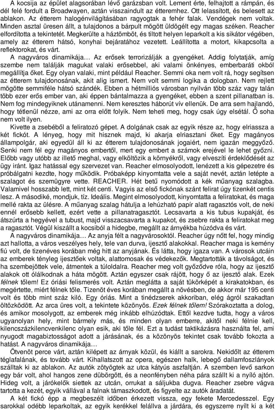 Megkerülte a háztömböt, és tiltott helyen leparkolt a kis sikátor végében, amely az étterem hátsó, konyhai bejáratához vezetett. Leállította a motort, kikapcsolta a reflektorokat, és várt.