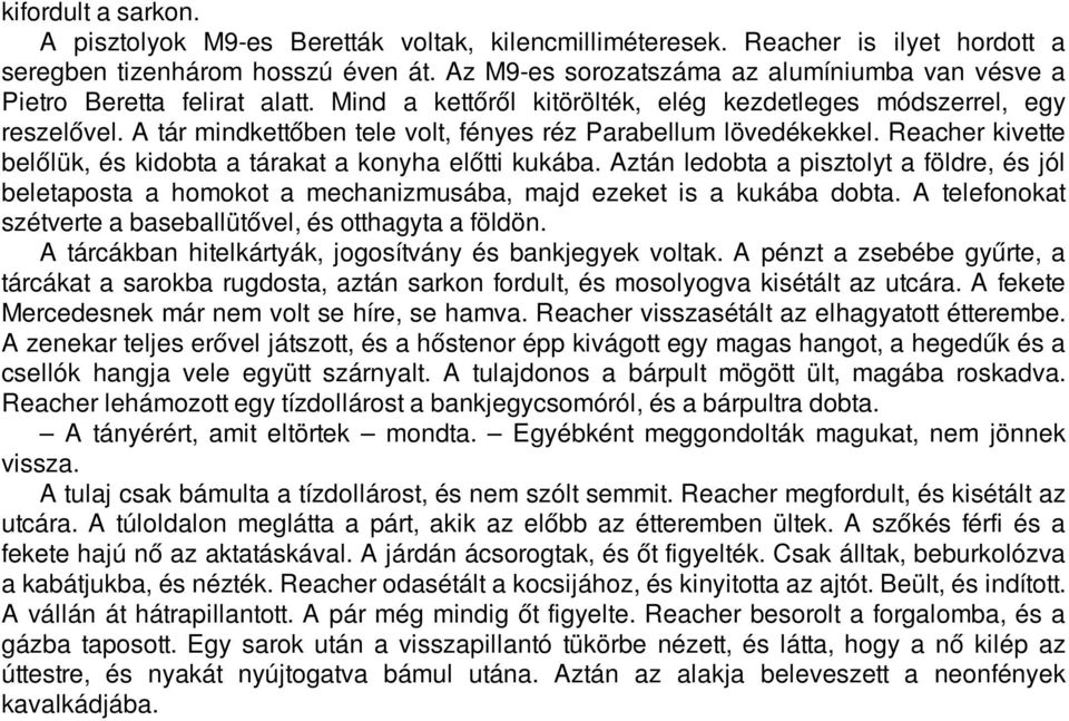 A tár mindkettőben tele volt, fényes réz Parabellum lövedékekkel. Reacher kivette belőlük, és kidobta a tárakat a konyha előtti kukába.