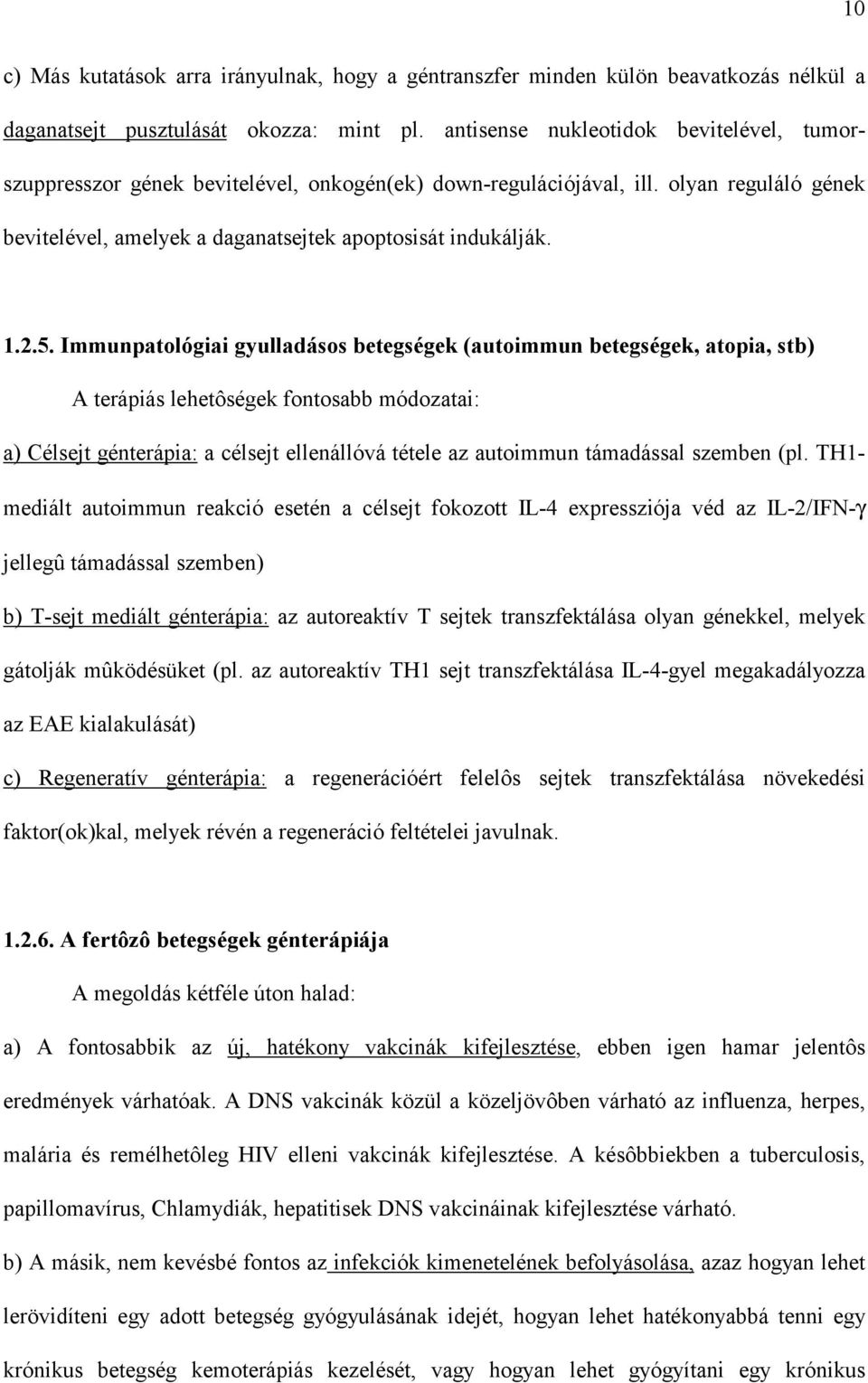 Immunpatológiai gyulladásos betegségek (autoimmun betegségek, atopia, stb) A terápiás lehetôségek fontosabb módozatai: a) Célsejt génterápia: a célsejt ellenállóvá tétele az autoimmun támadással