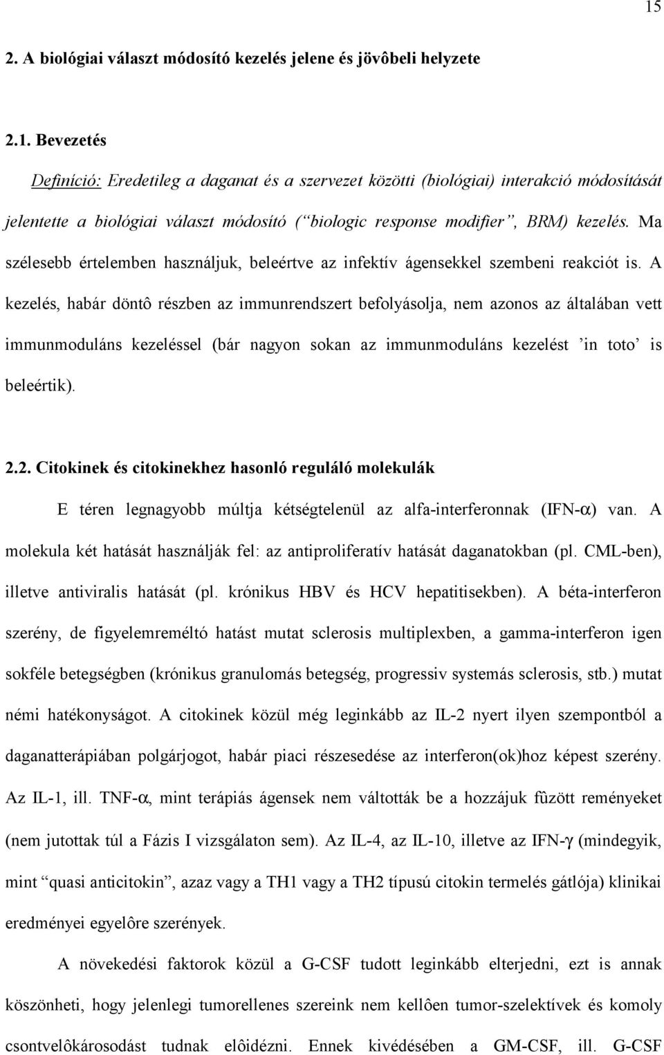 A kezelés, habár döntô részben az immunrendszert befolyásolja, nem azonos az általában vett immunmoduláns kezeléssel (bár nagyon sokan az immunmoduláns kezelést in toto is beleértik). 2.